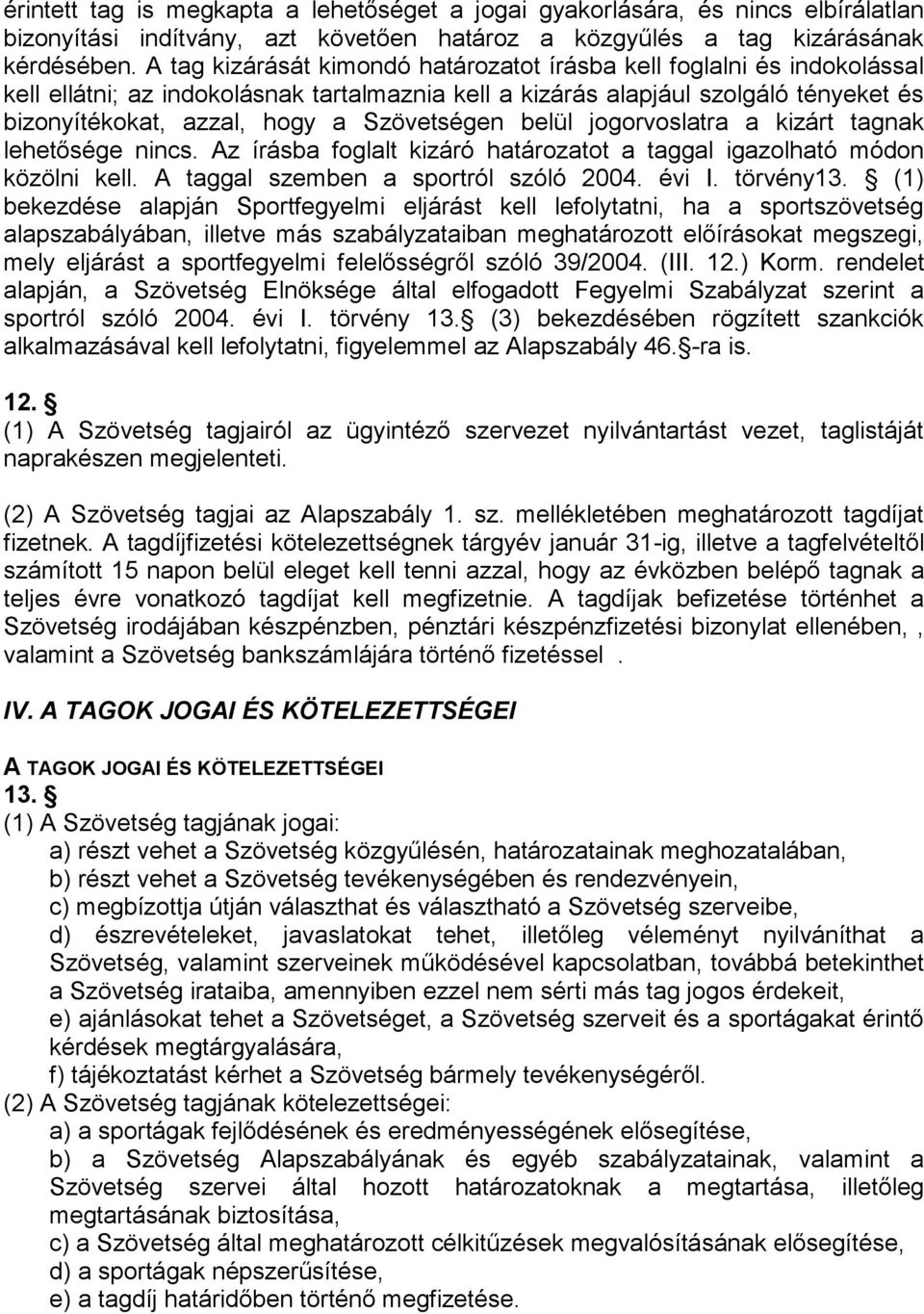 Szövetségen belül jogorvoslatra a kizárt tagnak lehetősége nincs. Az írásba foglalt kizáró határozatot a taggal igazolható módon közölni kell. A taggal szemben a sportról szóló 2004. évi I. törvény13.