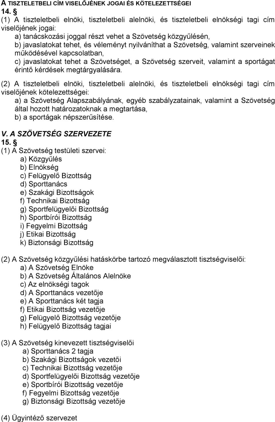 véleményt nyilváníthat a Szövetség, valamint szerveinek működésével kapcsolatban, c) javaslatokat tehet a Szövetséget, a Szövetség szerveit, valamint a sportágat érintő kérdések megtárgyalására.