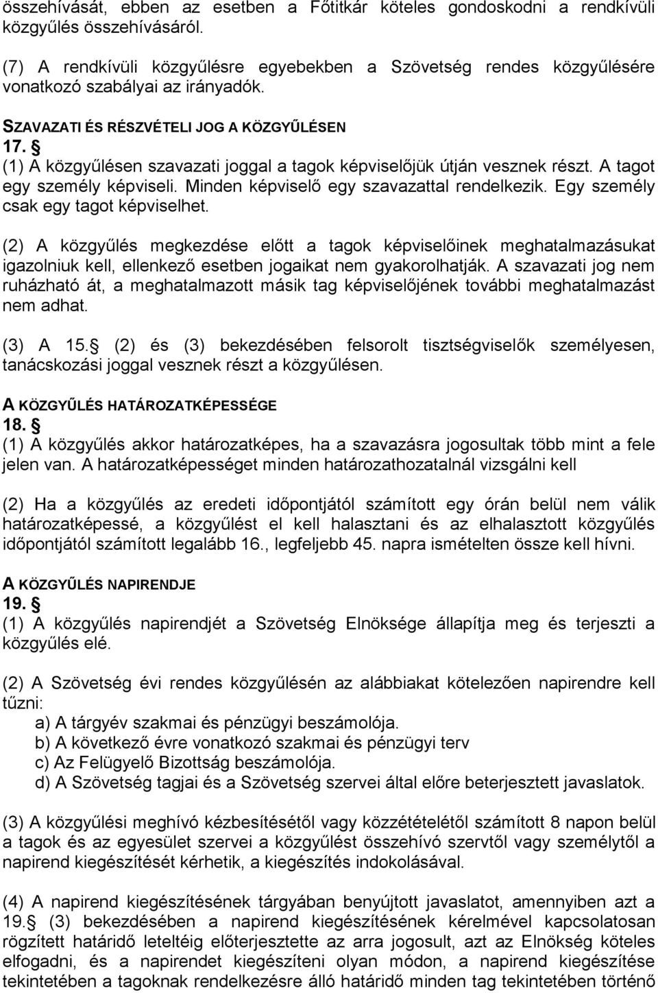 (1) A közgyűlésen szavazati joggal a tagok képviselőjük útján vesznek részt. A tagot egy személy képviseli. Minden képviselő egy szavazattal rendelkezik. Egy személy csak egy tagot képviselhet.