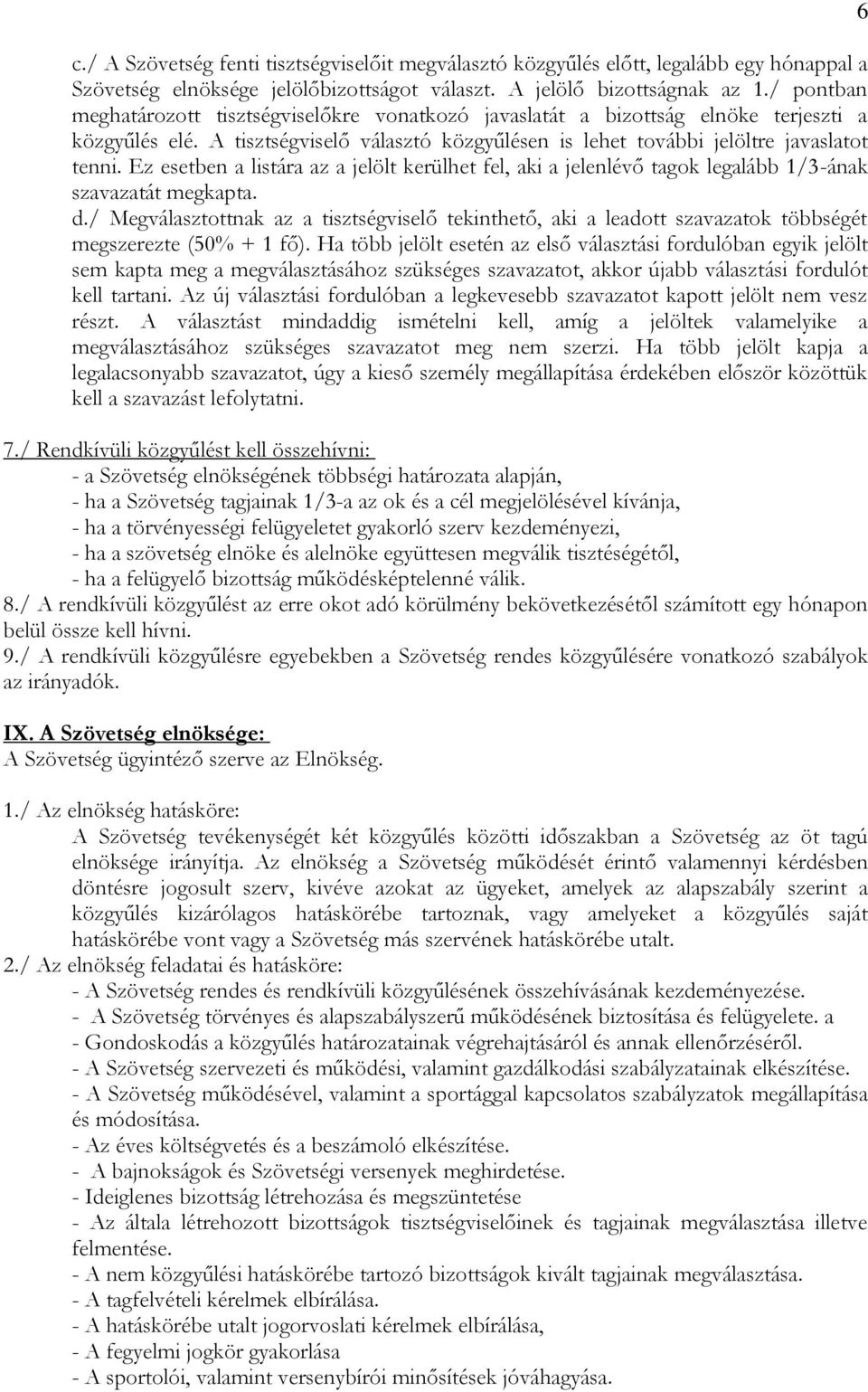 Ez esetben a listára az a jelölt kerülhet fel, aki a jelenlévő tagok legalább 1/3-ának szavazatát megkapta. d.