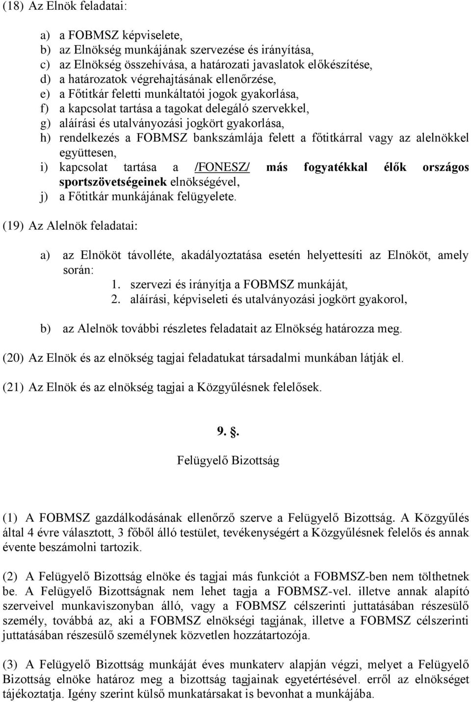 a FOBMSZ bankszámlája felett a főtitkárral vagy az alelnökkel együttesen, i) kapcsolat tartása a /FONESZ/ más fogyatékkal élők országos sportszövetségeinek elnökségével, j) a Főtitkár munkájának