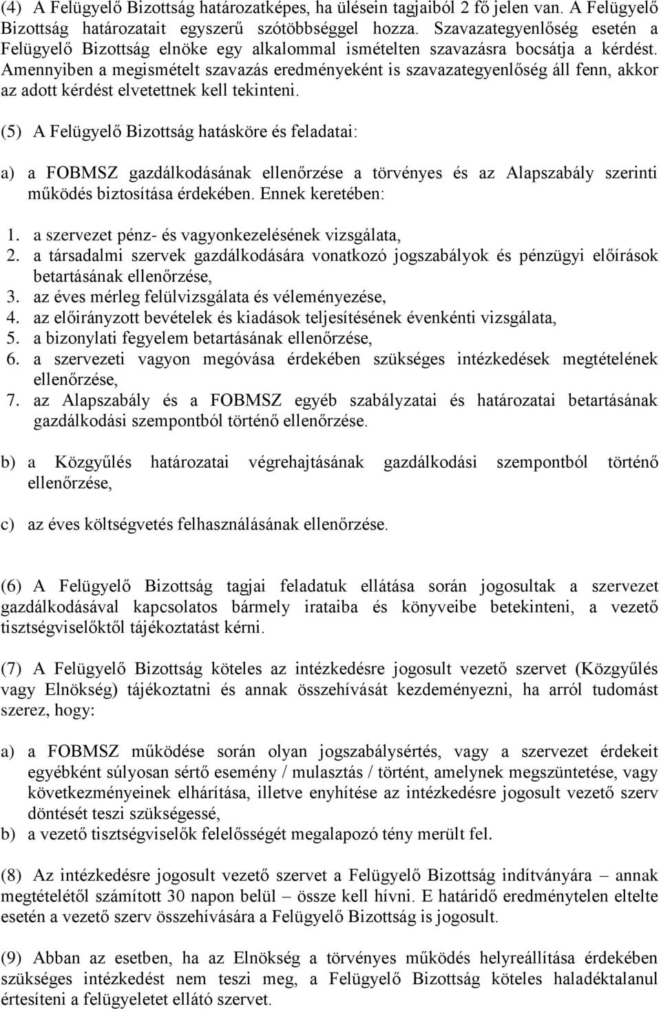 Amennyiben a megismételt szavazás eredményeként is szavazategyenlőség áll fenn, akkor az adott kérdést elvetettnek kell tekinteni.