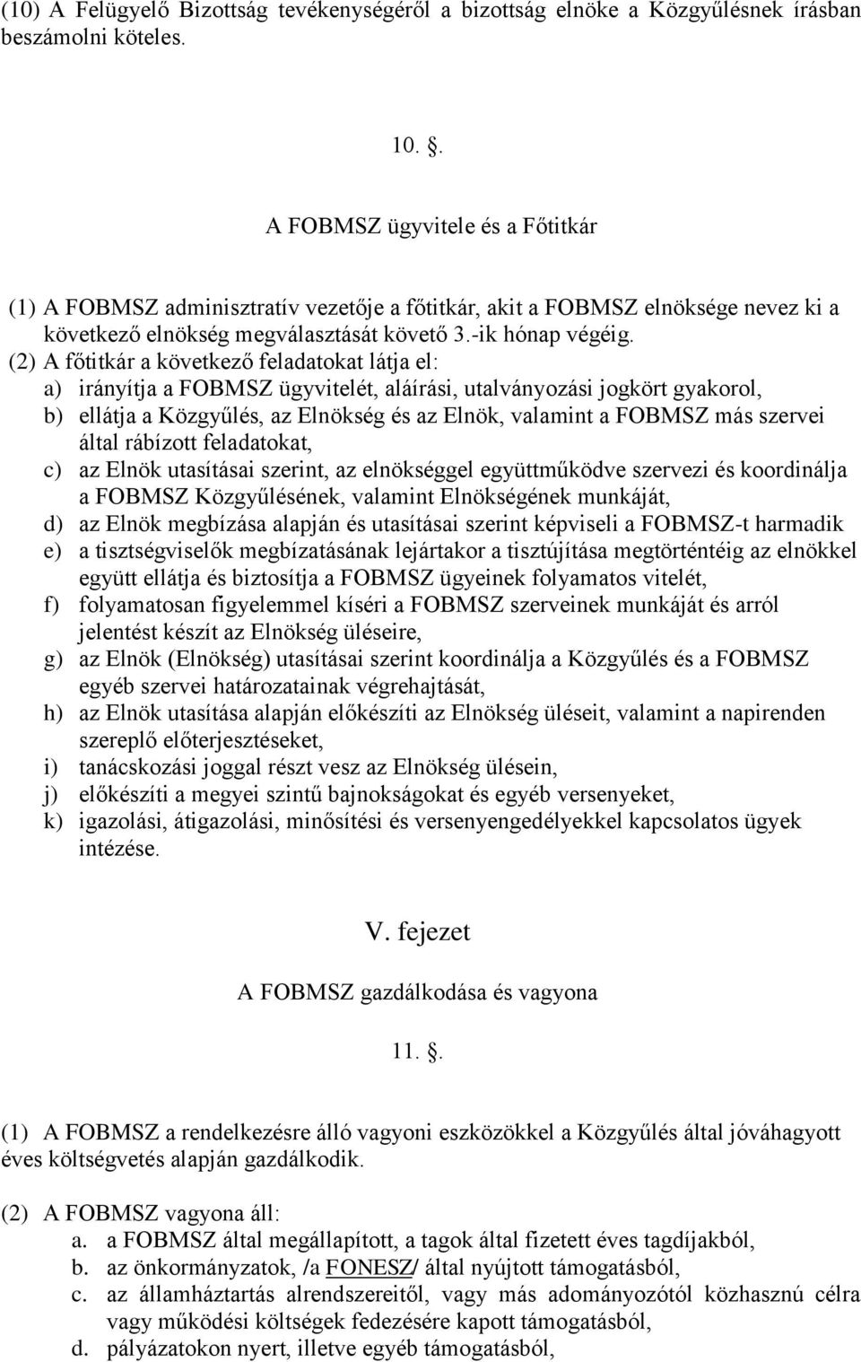 (2) A főtitkár a következő feladatokat látja el: a) irányítja a FOBMSZ ügyvitelét, aláírási, utalványozási jogkört gyakorol, b) ellátja a Közgyűlés, az Elnökség és az Elnök, valamint a FOBMSZ más