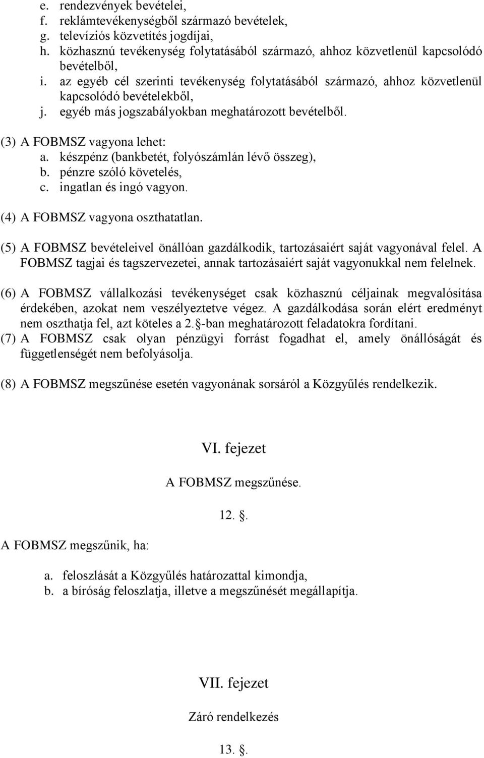 készpénz (bankbetét, folyószámlán lévő összeg), b. pénzre szóló követelés, c. ingatlan és ingó vagyon. (4) A FOBMSZ vagyona oszthatatlan.