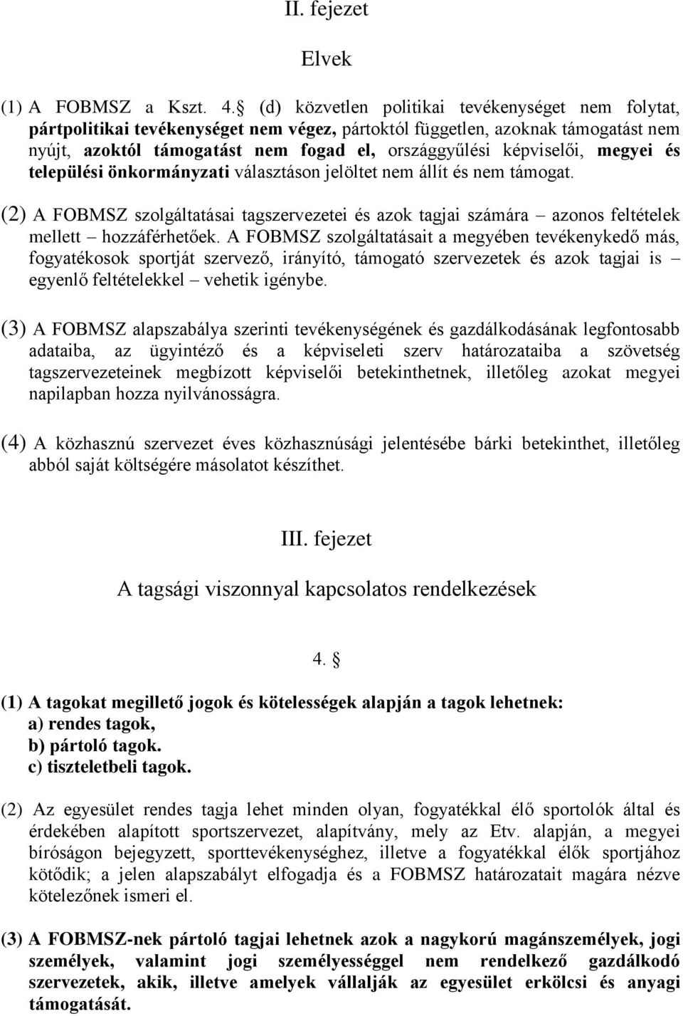 megyei és települési önkormányzati választáson jelöltet nem állít és nem támogat. (2) A FOBMSZ szolgáltatásai tagszervezetei és azok tagjai számára azonos feltételek mellett hozzáférhetőek.