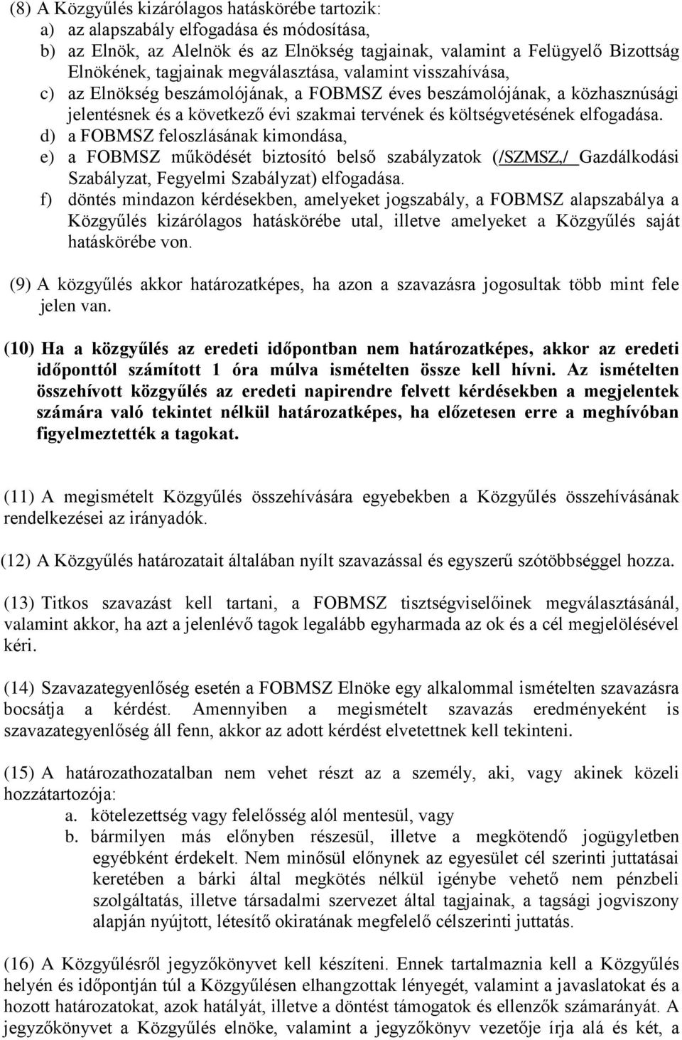 d) a FOBMSZ feloszlásának kimondása, e) a FOBMSZ működését biztosító belső szabályzatok (/SZMSZ,/ Gazdálkodási Szabályzat, Fegyelmi Szabályzat) elfogadása.