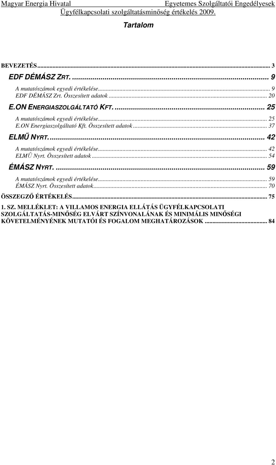 .. 42 ELMŰ Nyrt. Összesített adatok... 54 ÉMÁSZ NYRT.... 59 A mutatószámok egyedi értékelése... 59 ÉMÁSZ Nyrt. Összesített adatok... 70 ÖSSZEGZŐ ÉRTÉKELÉS... 75 1.