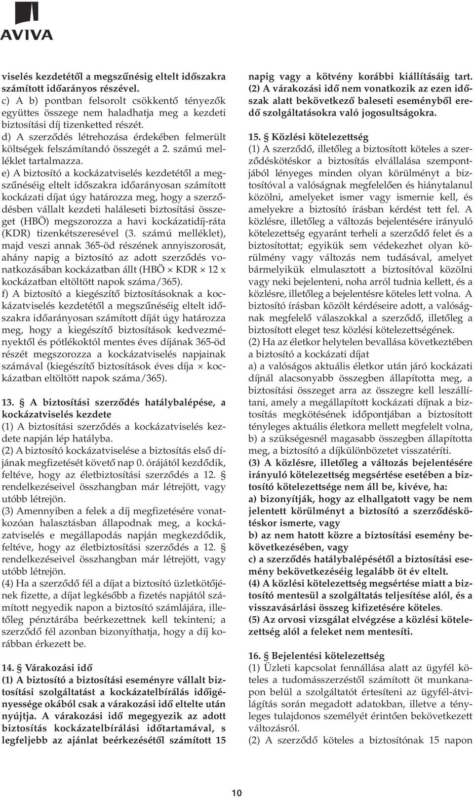 d) A szerzôdés létrehozása érdekében felmerült költségek felszámítandó összegét a 2. számú melléklet tartalmazza.