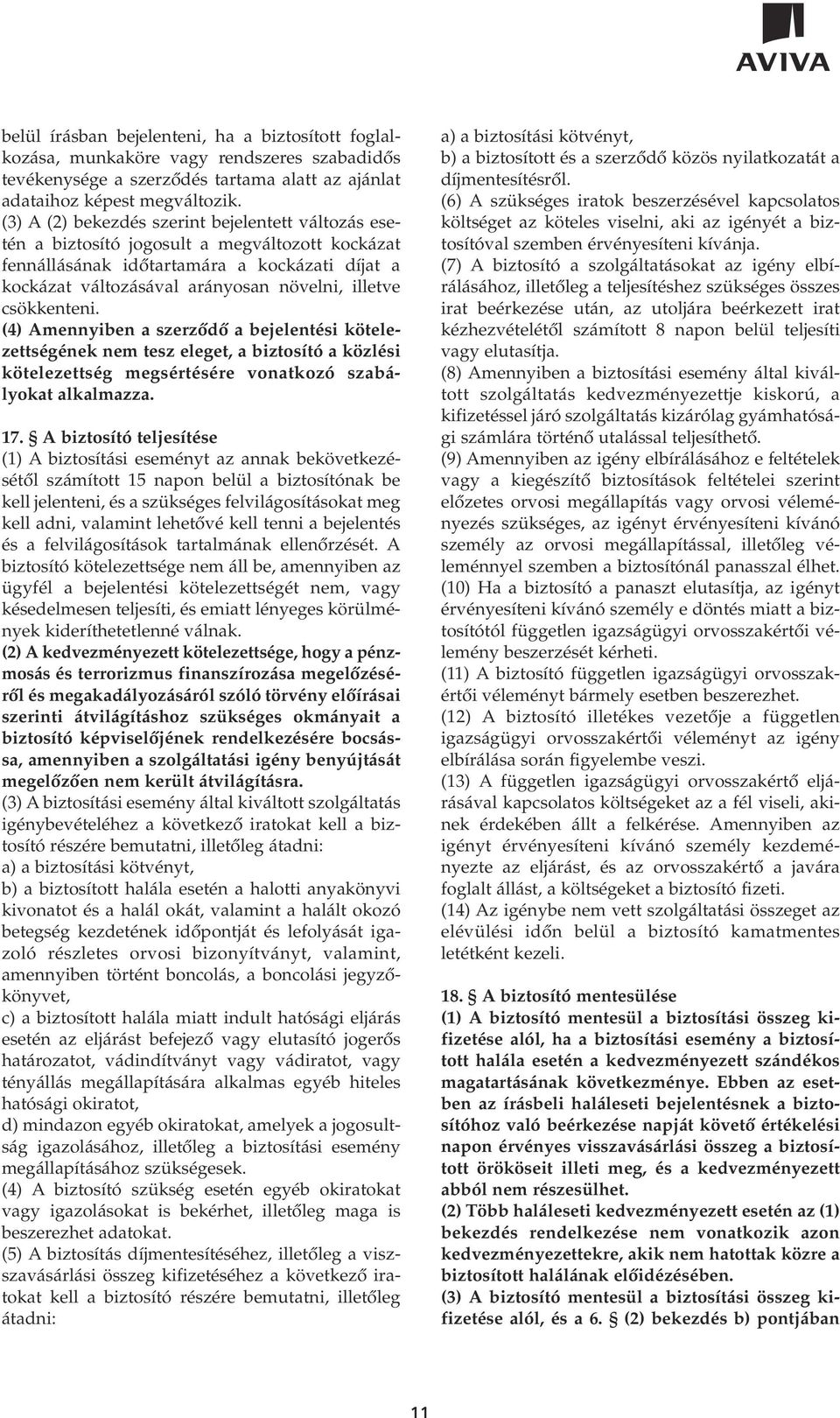 csökkenteni. (4) Amennyiben a szerzôdô a bejelentési kötelezettségének nem tesz eleget, a biztosító a közlési kötelezettség megsértésére vonatkozó szabályokat alkalmazza. 17.