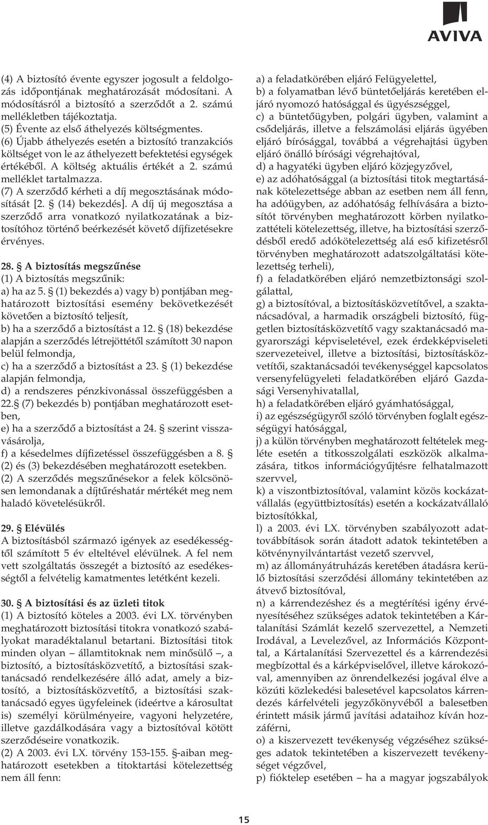 számú melléklet tartalmazza. (7) A szerzôdô kérheti a díj megosztásának módosítását [2. (14) bekezdés].