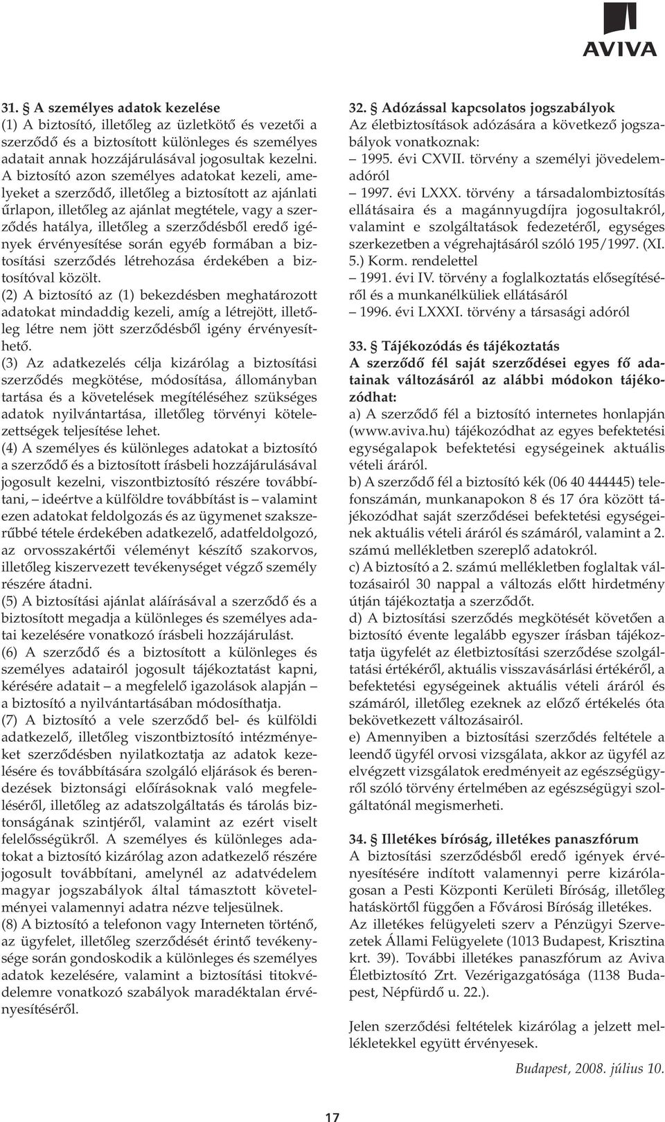 igények érvényesítése során egyéb formában a biztosítási szerzôdés létrehozása érdekében a biztosítóval közölt.