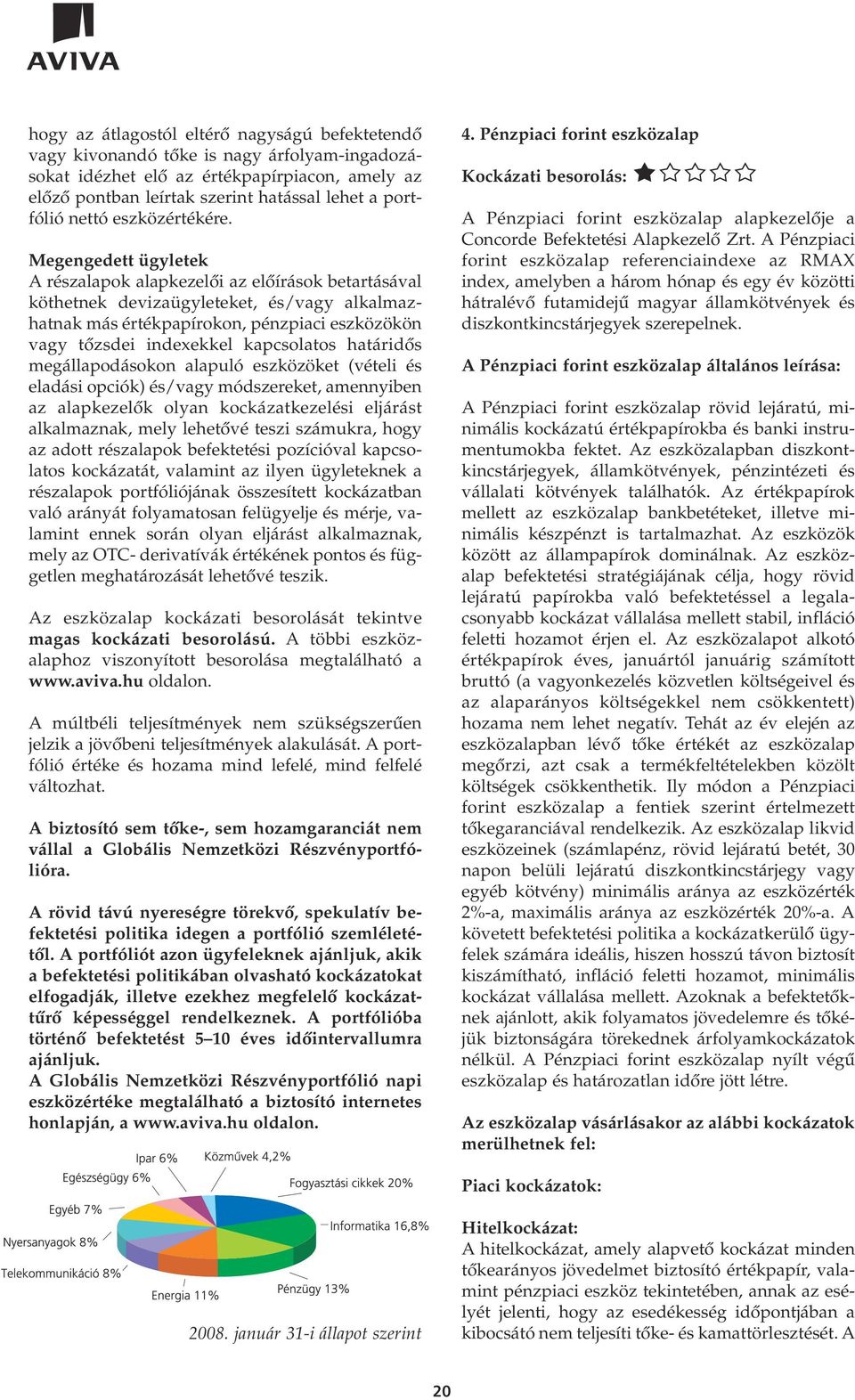 Megengedett ügyletek A részalapok alapkezelôi az elôírások betartásával köthetnek devizaügyleteket, és/vagy alkalmazhatnak más értékpapírokon, pénzpiaci eszközökön vagy tôzsdei indexekkel kapcsolatos