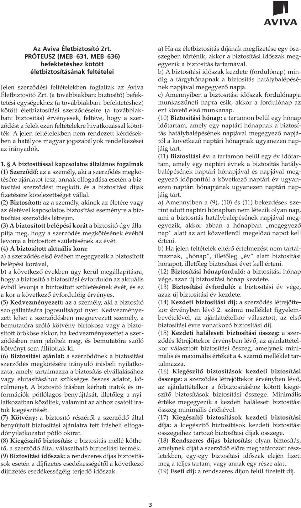 ezen feltételekre hivatkozással kötötték. A jelen feltételekben nem rendezett kérdésekben a hatályos magyar jogszabályok rendelkezései az irányadók. 1.