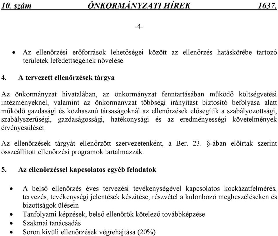 mőködı gazdasági és közhasznú társaságoknál az ellenırzések elısegítik a szabályozottsági, szabályszerőségi, gazdaságossági, hatékonysági és az eredményességi követelmények érvényesülését.