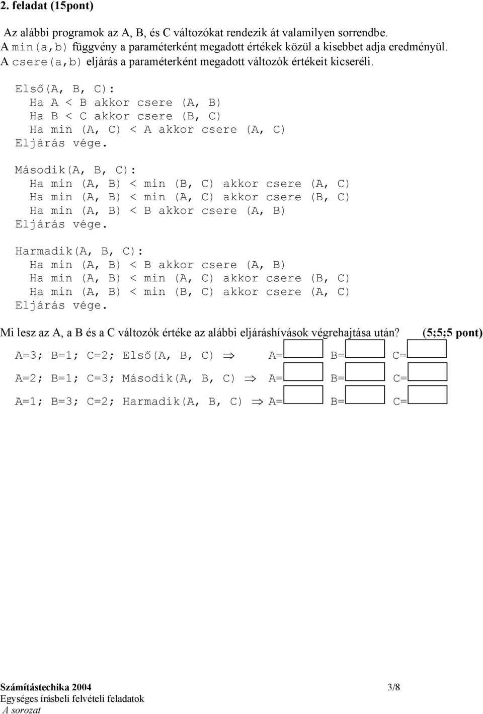 Második(A, B, C): Ha min (A, B) < min (B, C) akkor csere (A, C) Ha min (A, B) < min (A, C) akkor csere (B, C) Ha min (A, B) < B akkor csere (A, B) Eljárás vége.