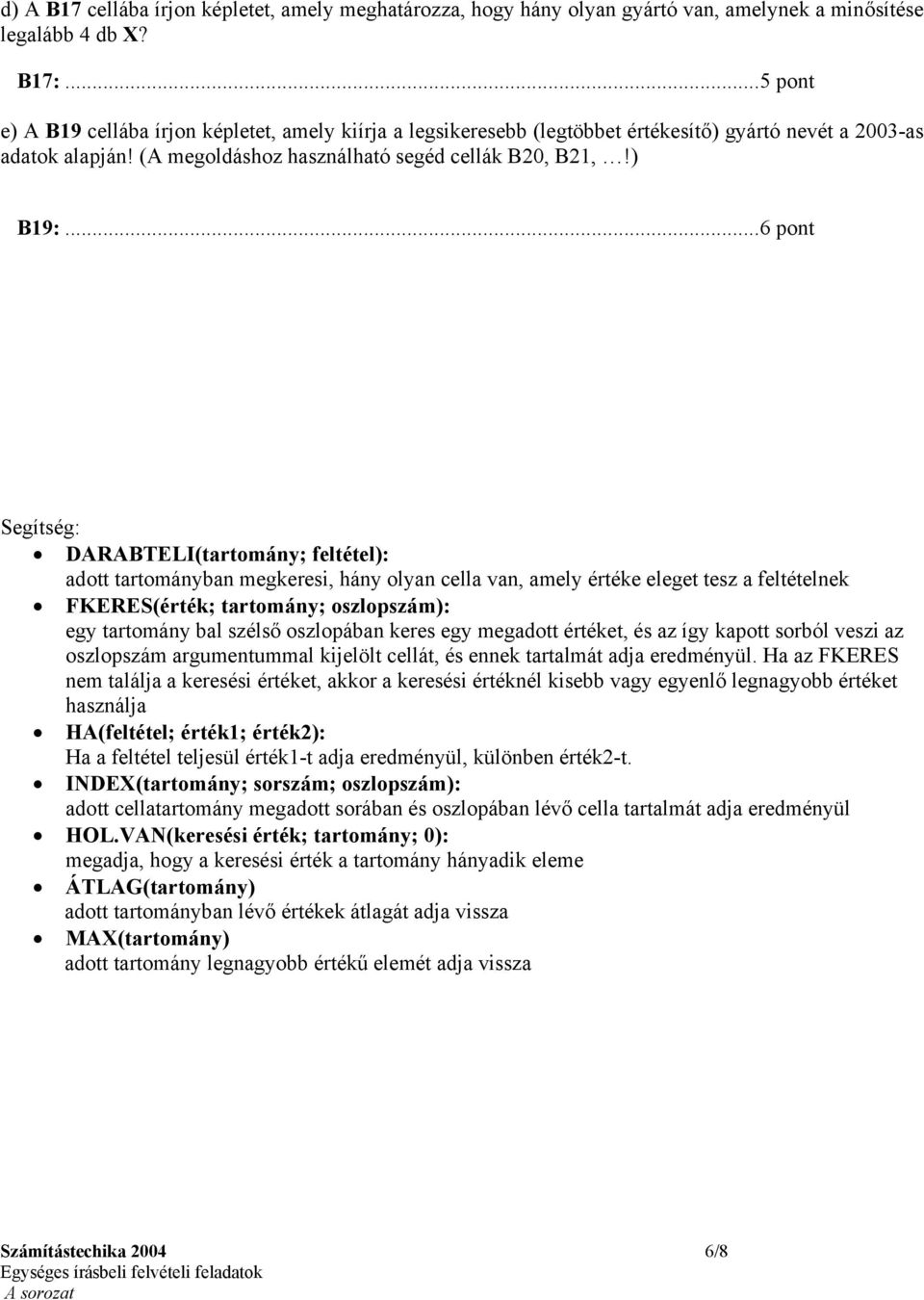 ..6 pont Segítség: DARABTELI(tartomány; feltétel): adott tartományban megkeresi, hány olyan cella van, amely értéke eleget tesz a feltételnek FKERES(érték; tartomány; oszlopszám): egy tartomány bal