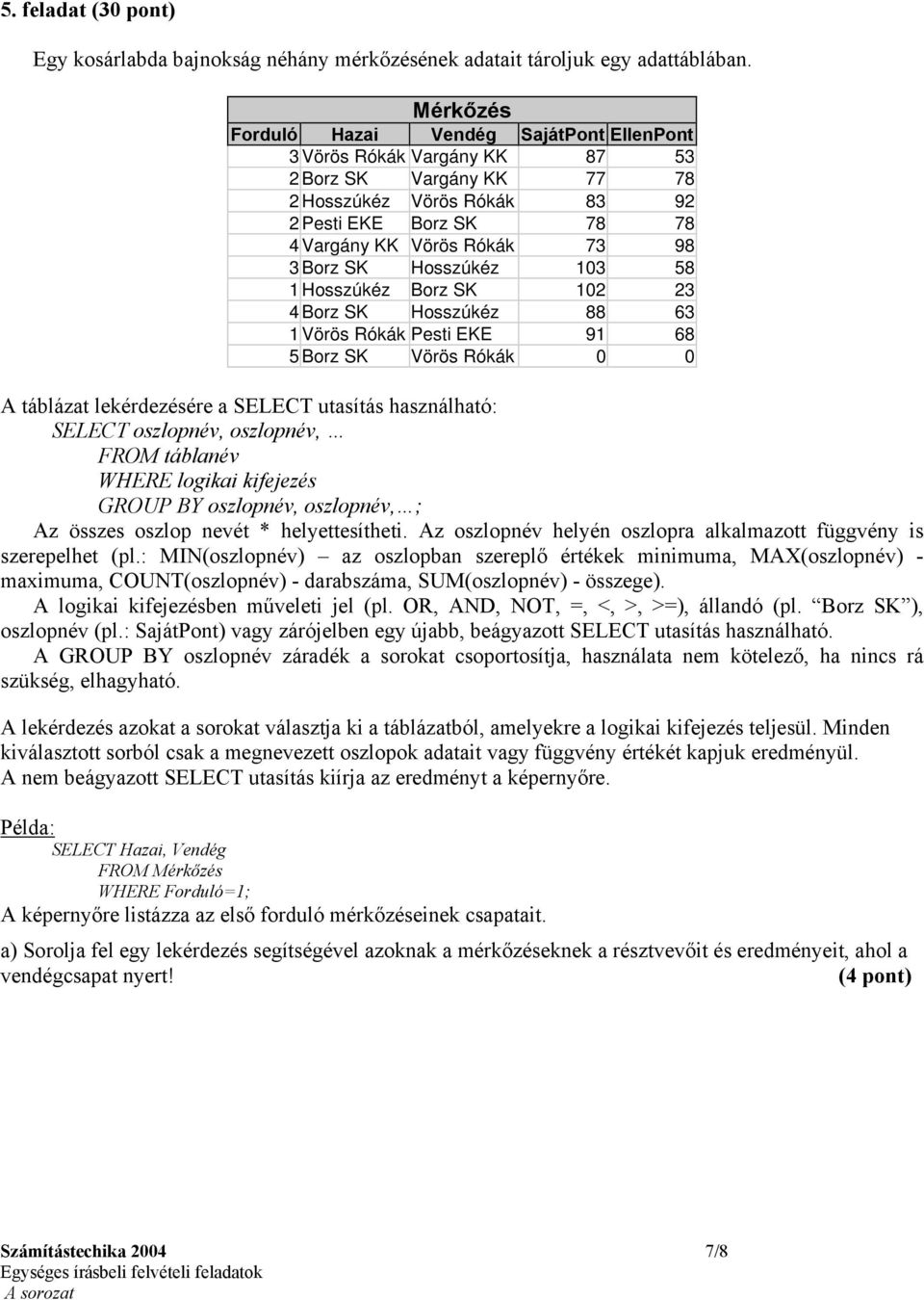 Borz SK Hosszúkéz 103 58 1 Hosszúkéz Borz SK 102 23 4 Borz SK Hosszúkéz 88 63 1 Vörös Rókák Pesti EKE 91 68 5 Borz SK Vörös Rókák 0 0 A táblázat lekérdezésére a SELECT utasítás használható: SELECT