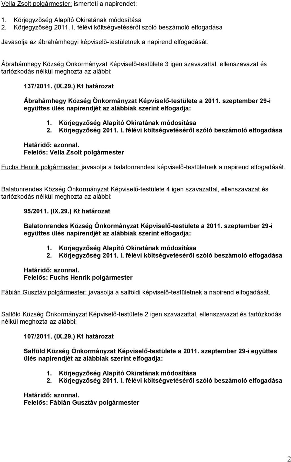 szeptember 29-i együttes ülés napirendjét az alábbiak szerint elfogadja: Felelős: Fuchs Henrik Fábián Gusztáv : javasolja a salföldi -testületnek a napirend elfogadását. 107/2011. (IX.29.) Kt határozat Salföld Község Önkormányzat Képviselő-testülete a 2011.