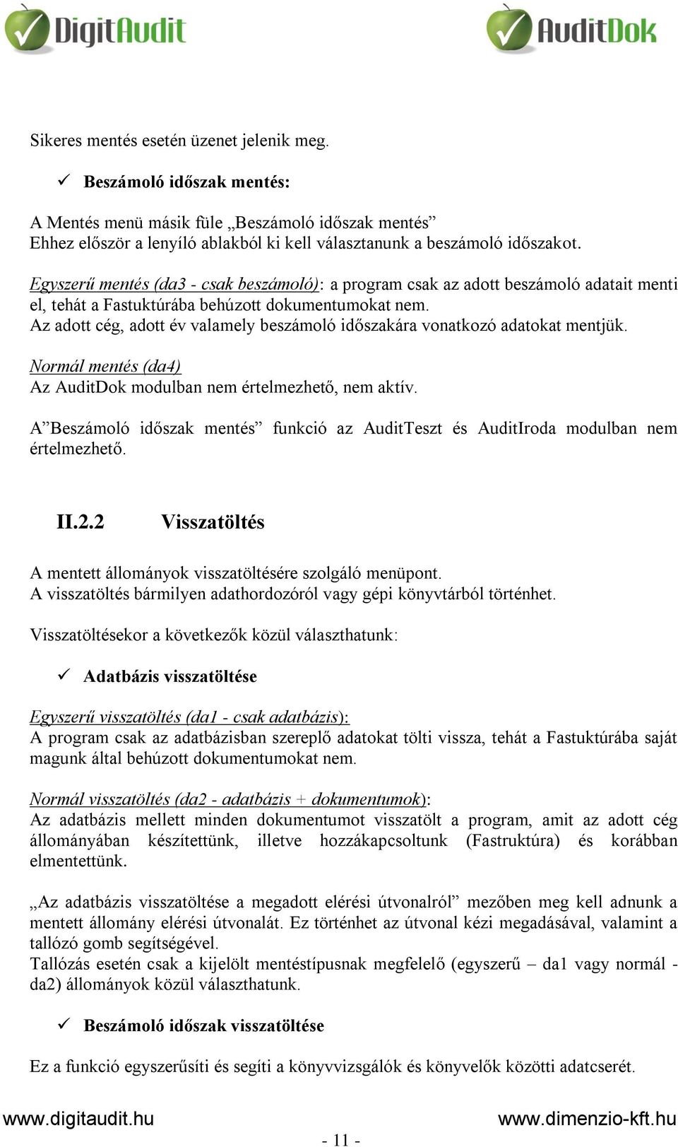 Az adott cég, adott év valamely beszámoló időszakára vonatkozó adatokat mentjük. Normál mentés (da4) Az AuditDok modulban nem értelmezhető, nem aktív.