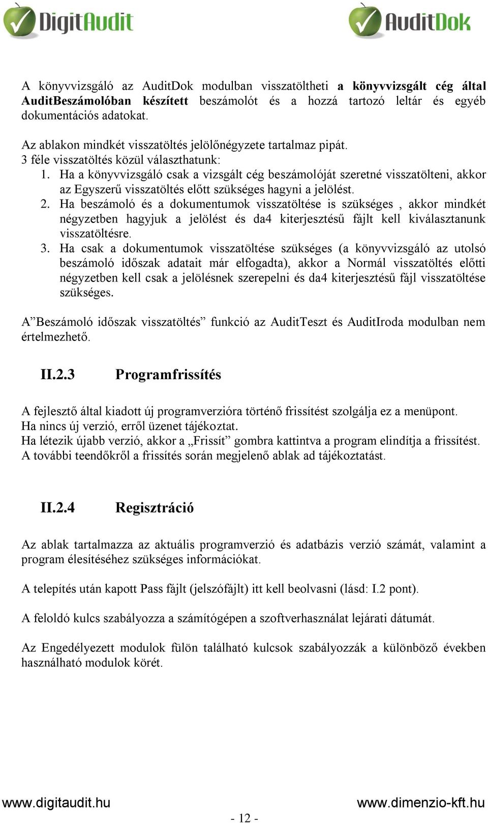 Ha a könyvvizsgáló csak a vizsgált cég beszámolóját szeretné visszatölteni, akkor az Egyszerű visszatöltés előtt szükséges hagyni a jelölést. 2.