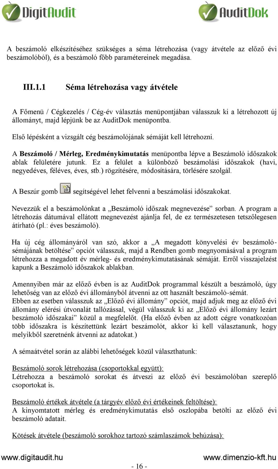 Első lépésként a vizsgált cég beszámolójának sémáját kell létrehozni. A Beszámoló / Mérleg, Eredménykimutatás menüpontba lépve a Beszámoló időszakok ablak felületére jutunk.