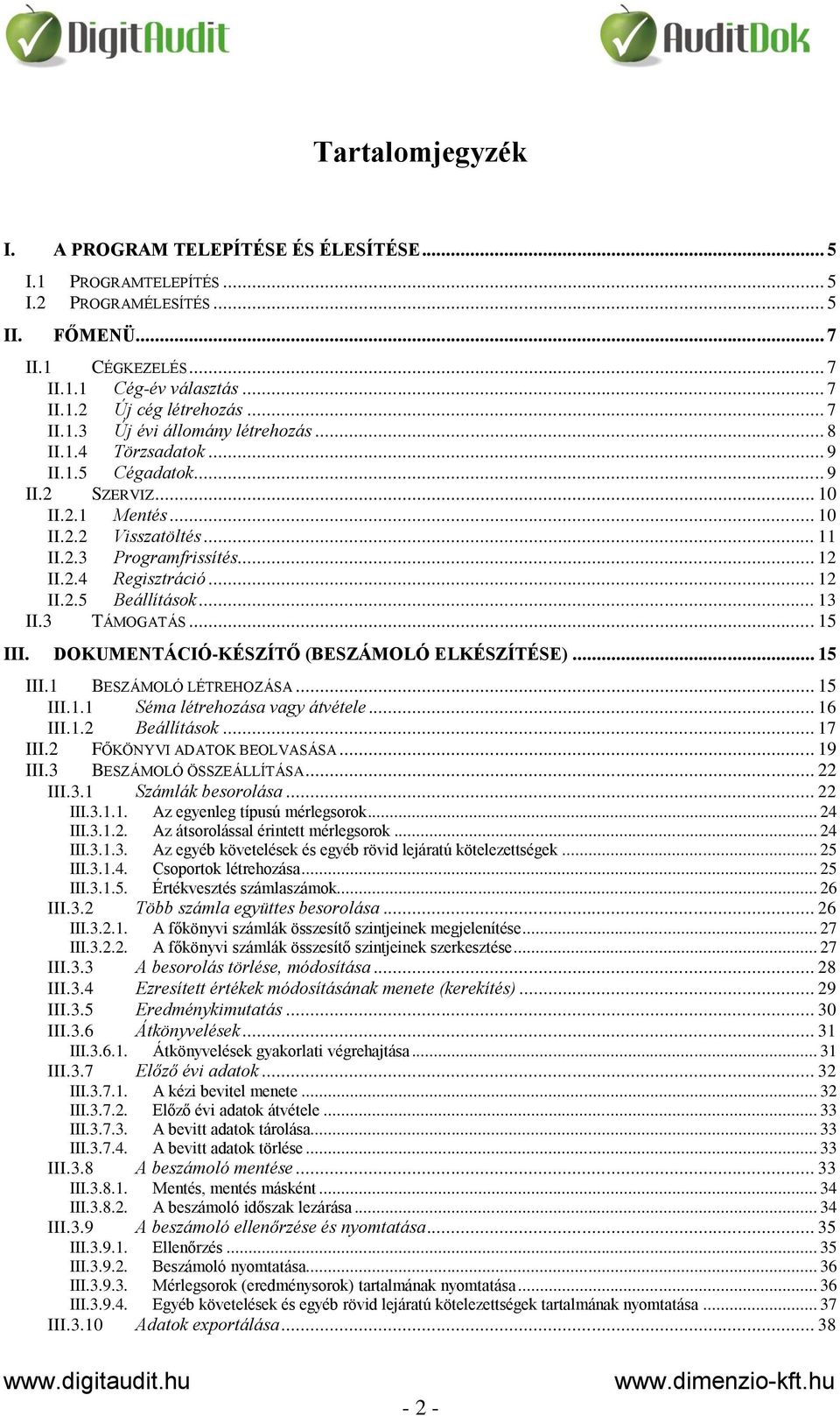 .. 12 II.2.5 Beállítások... 13 II.3 TÁMOGATÁS... 15 III. DOKUMENTÁCIÓ-KÉSZÍTŐ (BESZÁMOLÓ ELKÉSZÍTÉSE)... 15 III.1 BESZÁMOLÓ LÉTREHOZÁSA... 15 III.1.1 Séma létrehozása vagy átvétele... 16 III.1.2 Beállítások.