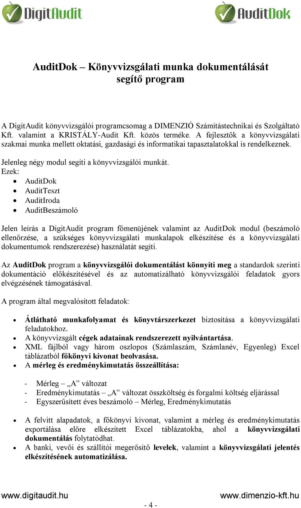 Ezek: AuditDok AuditTeszt AuditIroda AuditBeszámoló Jelen leírás a DigitAudit program főmenüjének valamint az AuditDok modul (beszámoló ellenőrzése, a szükséges könyvvizsgálati munkalapok elkészítése