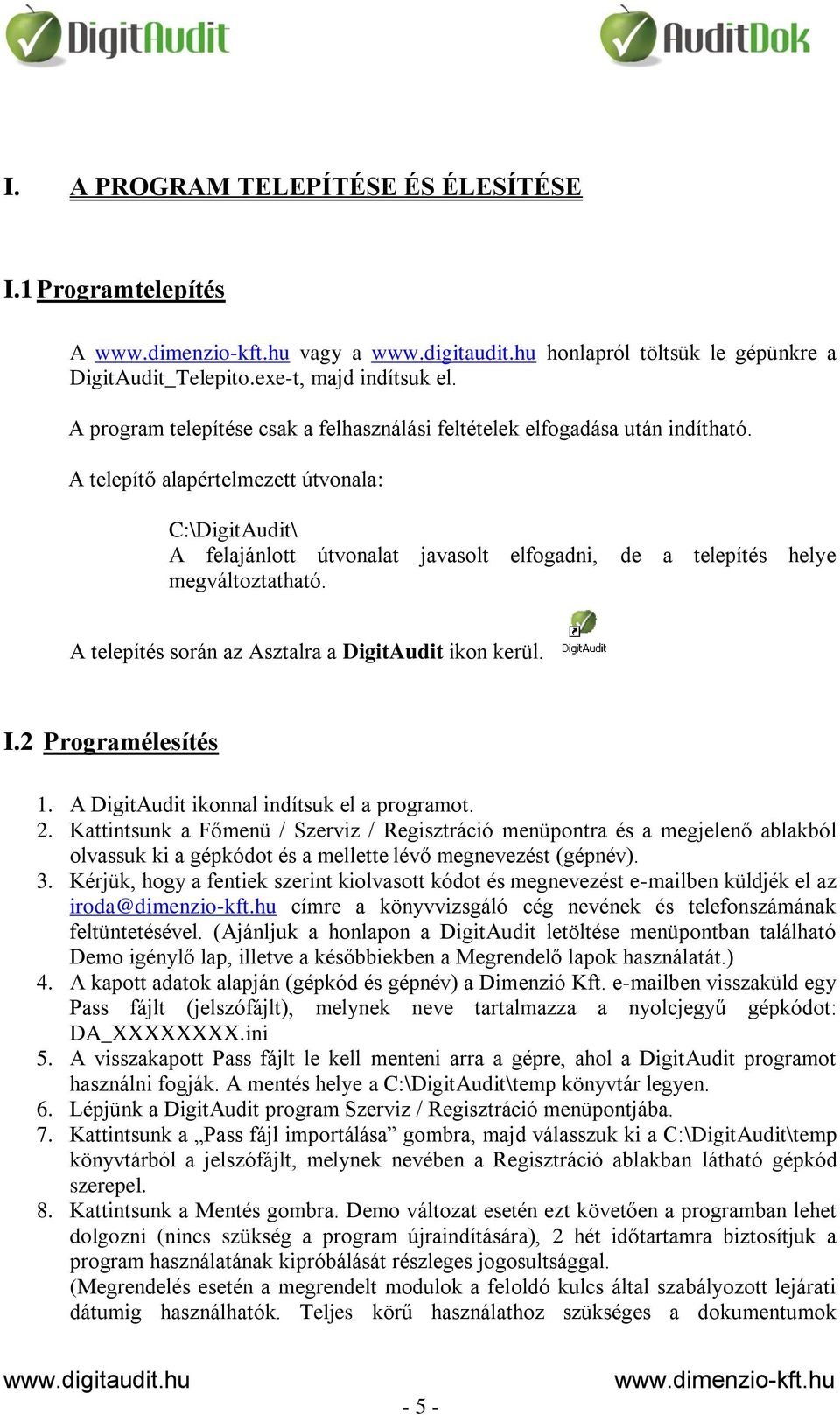 A telepítő alapértelmezett útvonala: C:\DigitAudit\ A felajánlott útvonalat javasolt elfogadni, de a telepítés helye megváltoztatható. A telepítés során az Asztalra a DigitAudit ikon kerül. I.