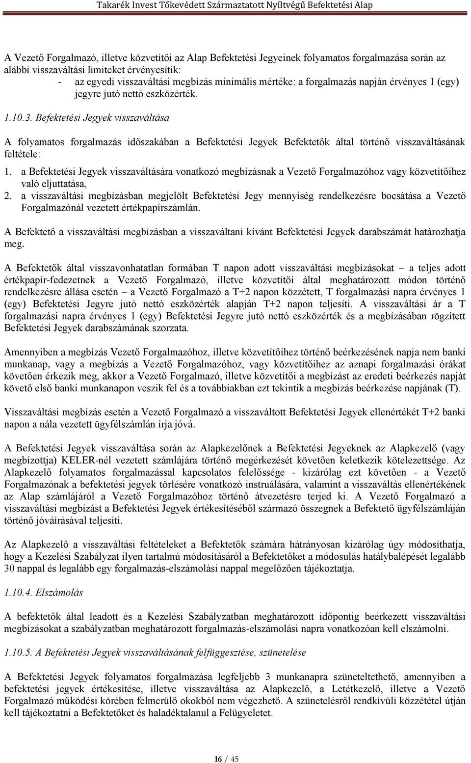 Befektetési Jegyek visszaváltása A folyamatos forgalmazás időszakában a Befektetési Jegyek Befektetők által történő visszaváltásának feltétele: 1.