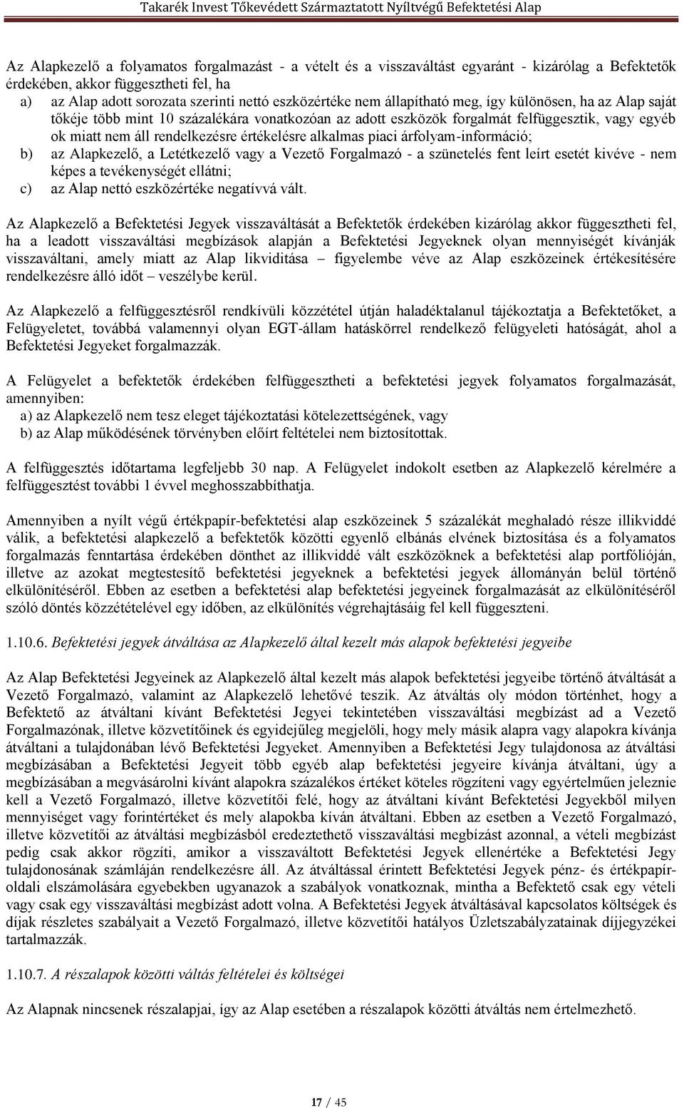 piaci árfolyam-információ; b) az Alapkezelő, a Letétkezelő vagy a Vezető Forgalmazó - a szünetelés fent leírt esetét kivéve - nem képes a tevékenységét ellátni; c) az Alap nettó eszközértéke