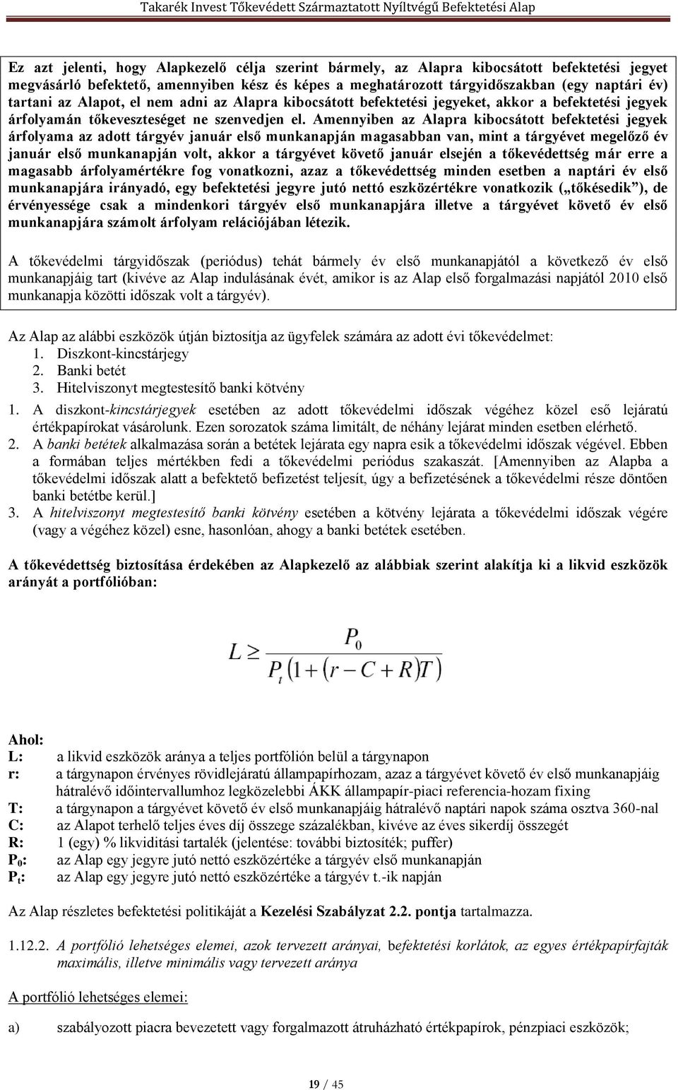 Amennyiben az Alapra kibocsátott befektetési jegyek árfolyama az adott tárgyév január első munkanapján magasabban van, mint a tárgyévet megelőző év január első munkanapján volt, akkor a tárgyévet