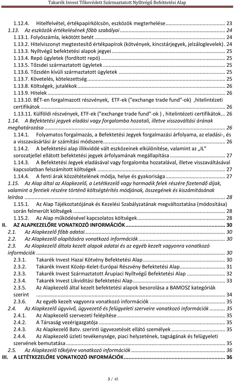 Követelés, kötelezettség... 25 1.13.8. Költségek, jutalékok... 26 1.13.9. Hitelek... 26 1.13.10. BÉT-en forgalmazott részvények, ETF-ek ("exchange trade fund"-ok),hitelintézeti certifikátok... 26 1.13.11.