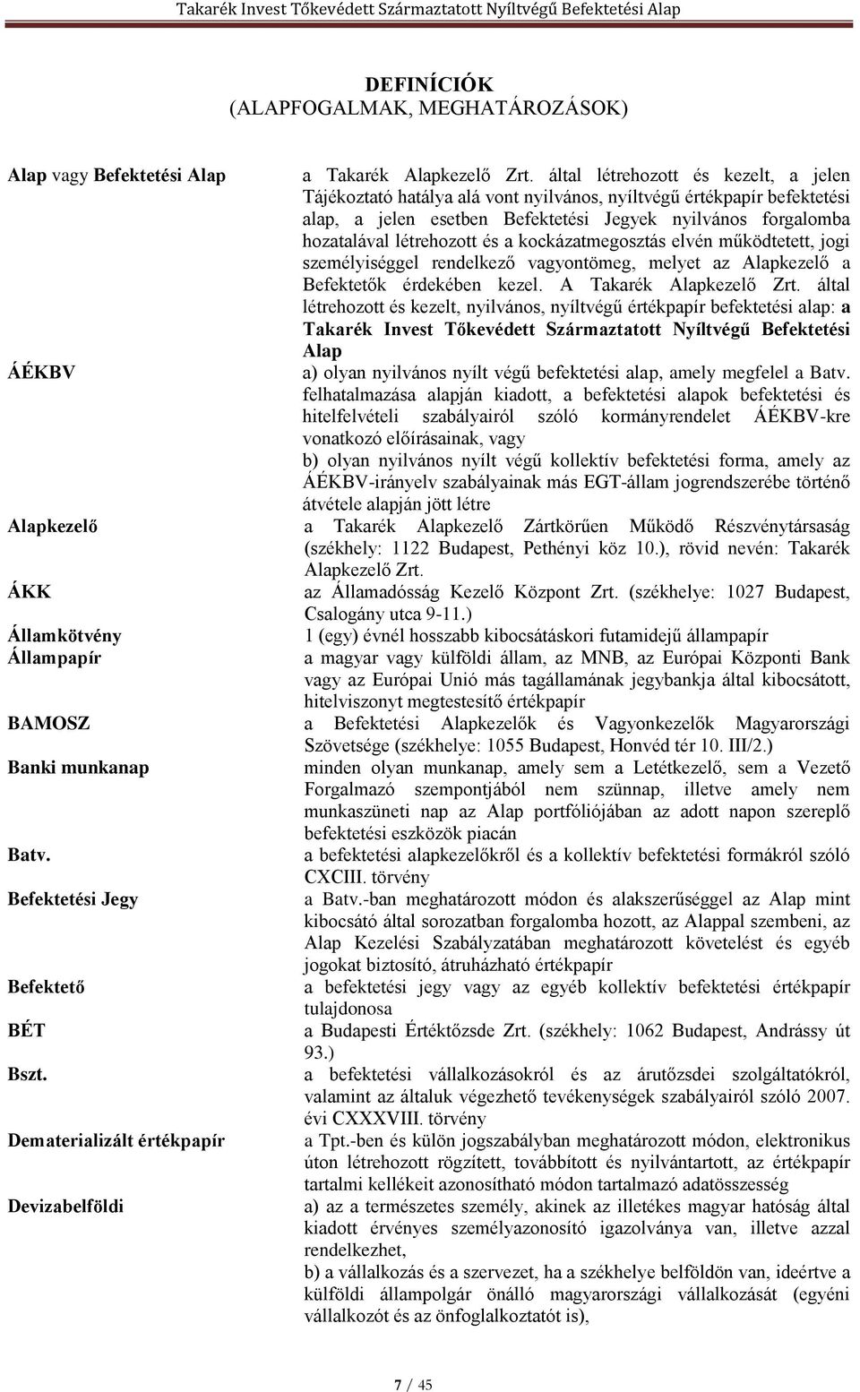 a kockázatmegosztás elvén működtetett, jogi személyiséggel rendelkező vagyontömeg, melyet az Alapkezelő a Befektetők érdekében kezel. A Takarék Alapkezelő Zrt.