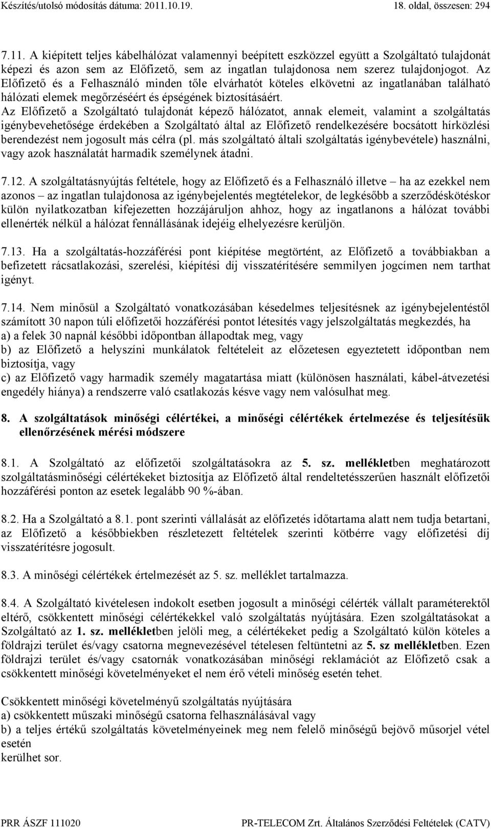 Az Előfizető és a Felhasználó minden tőle elvárhatót köteles elkövetni az ingatlanában található hálózati elemek megőrzéséért és épségének biztosításáért.