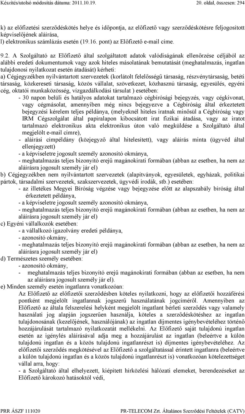 A Szolgáltató az Előfizető által szolgáltatott adatok valódiságának ellenőrzése céljából az alábbi eredeti dokumentumok vagy azok hiteles másolatának bemutatását (meghatalmazás, ingatlan tulajdonosi