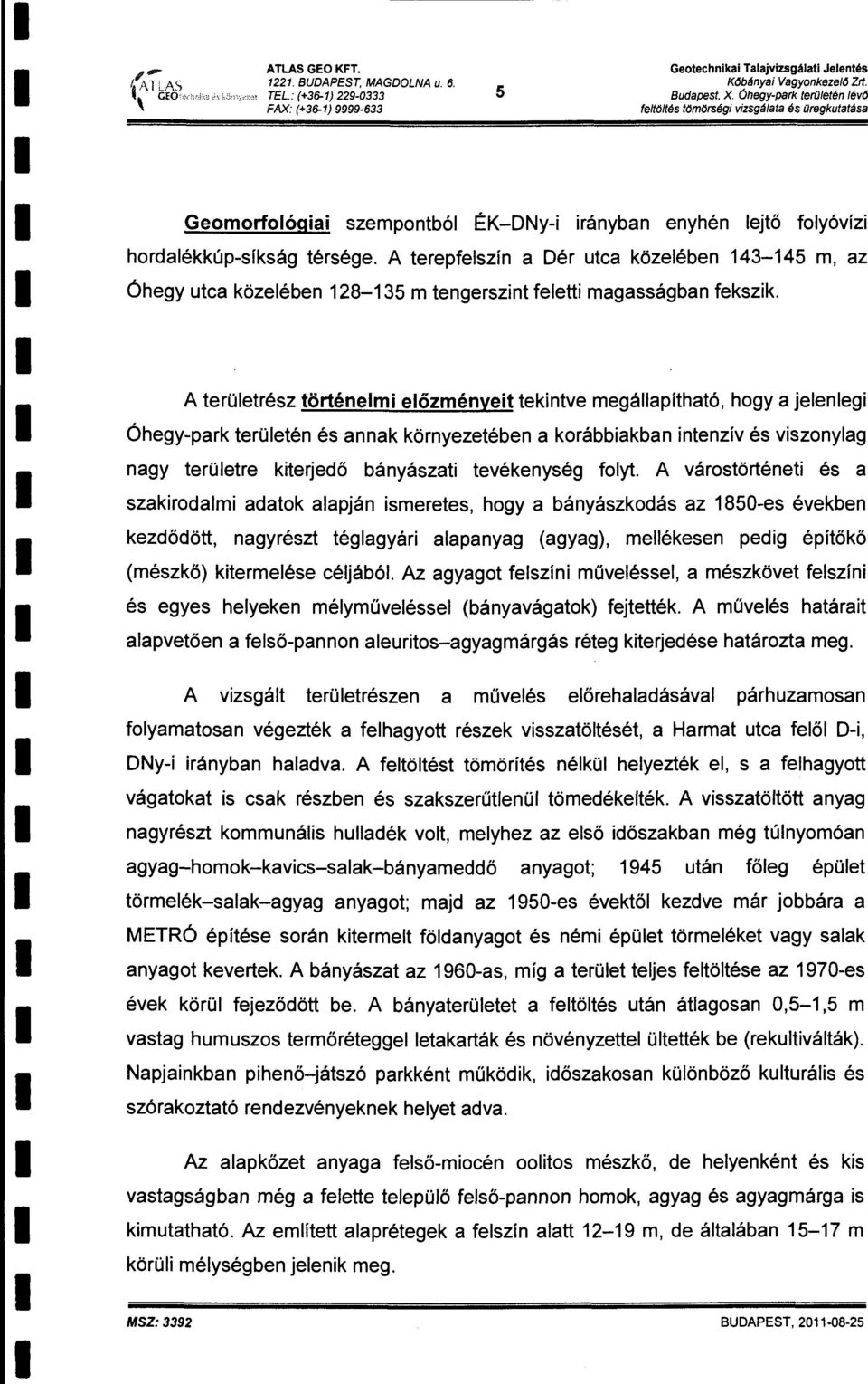 A terepfeszín a Dér utca közeében 143-145, az Óhegy utca közeében 128-135 tengersznt feett agasságban fekszk.
