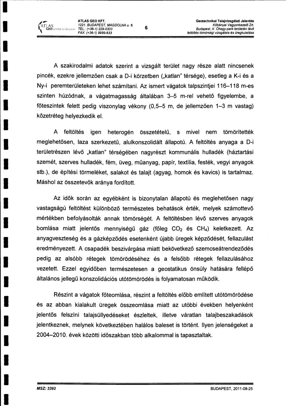 szernt a vzsgát terüet nagy része aatt nncsenek pncék, ezekre jeezően csak a D- körzetben ("katan" térsége), eseteg a K- és a Ny- pereterüeteken ehet száítan.