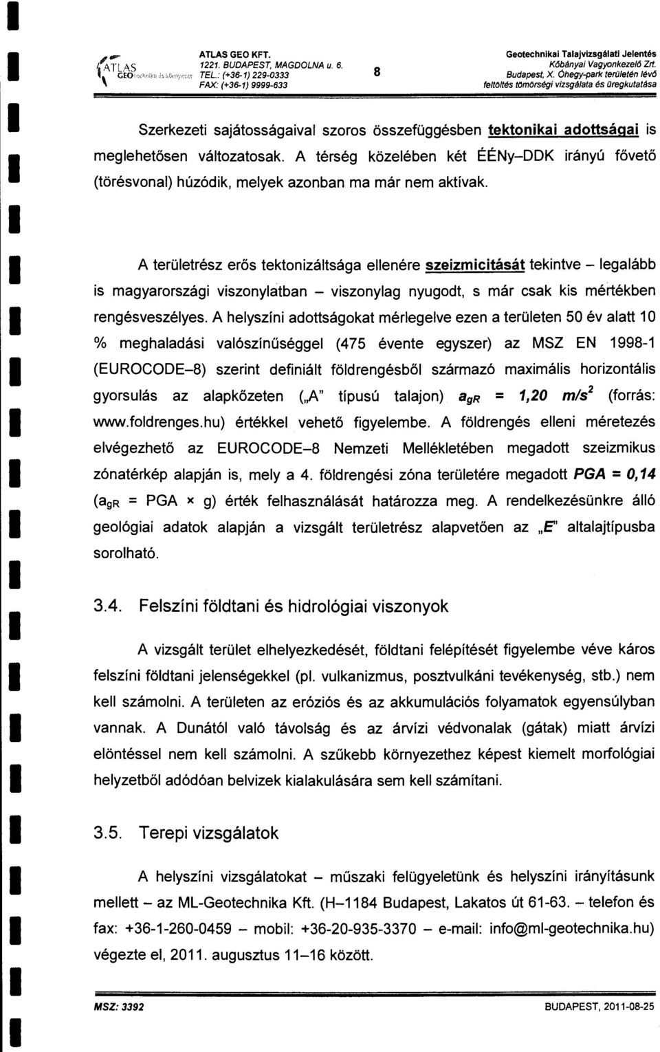 A térség közeében két ÉÉNy-DOK rányú fövetö (törésvna) húzódk, eyek aznban a ár ne aktívak.