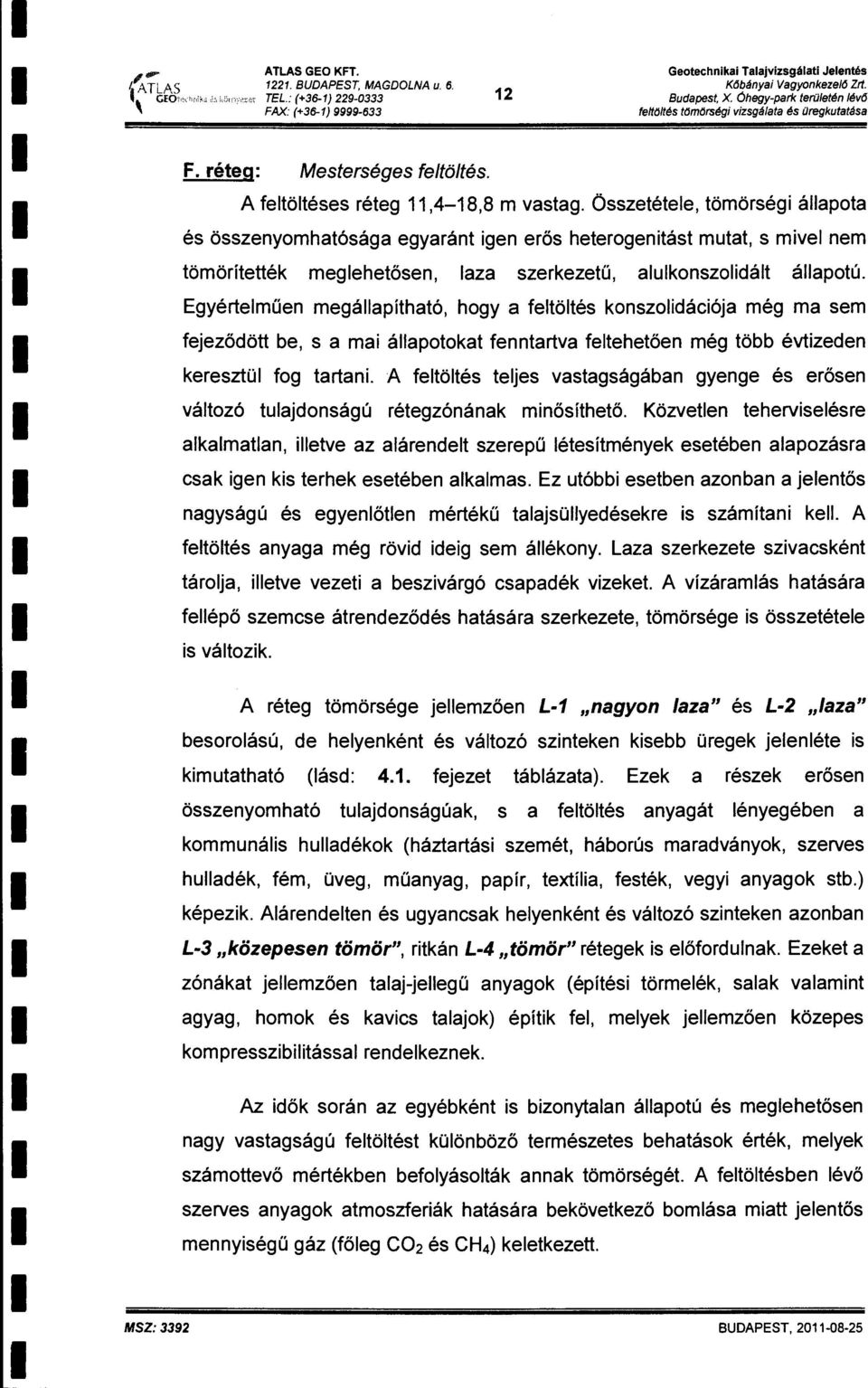 Egyérteűen egáapítható, hgy a fetötés knszdácója ég a se fejeződött be, s a a áaptkat fenntartva fetehetően ég több évtzeden keresztü fg tartan.