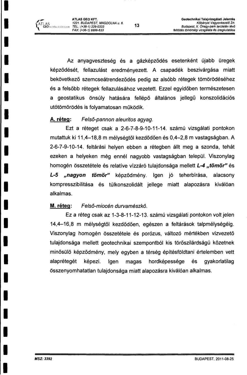 A csapadék beszvárgása att bekövetkező szecseátrendezödés pedg az asóbb rétegek töörödéséhez és a fesöbb rétegek feazuásáhz vezetett.