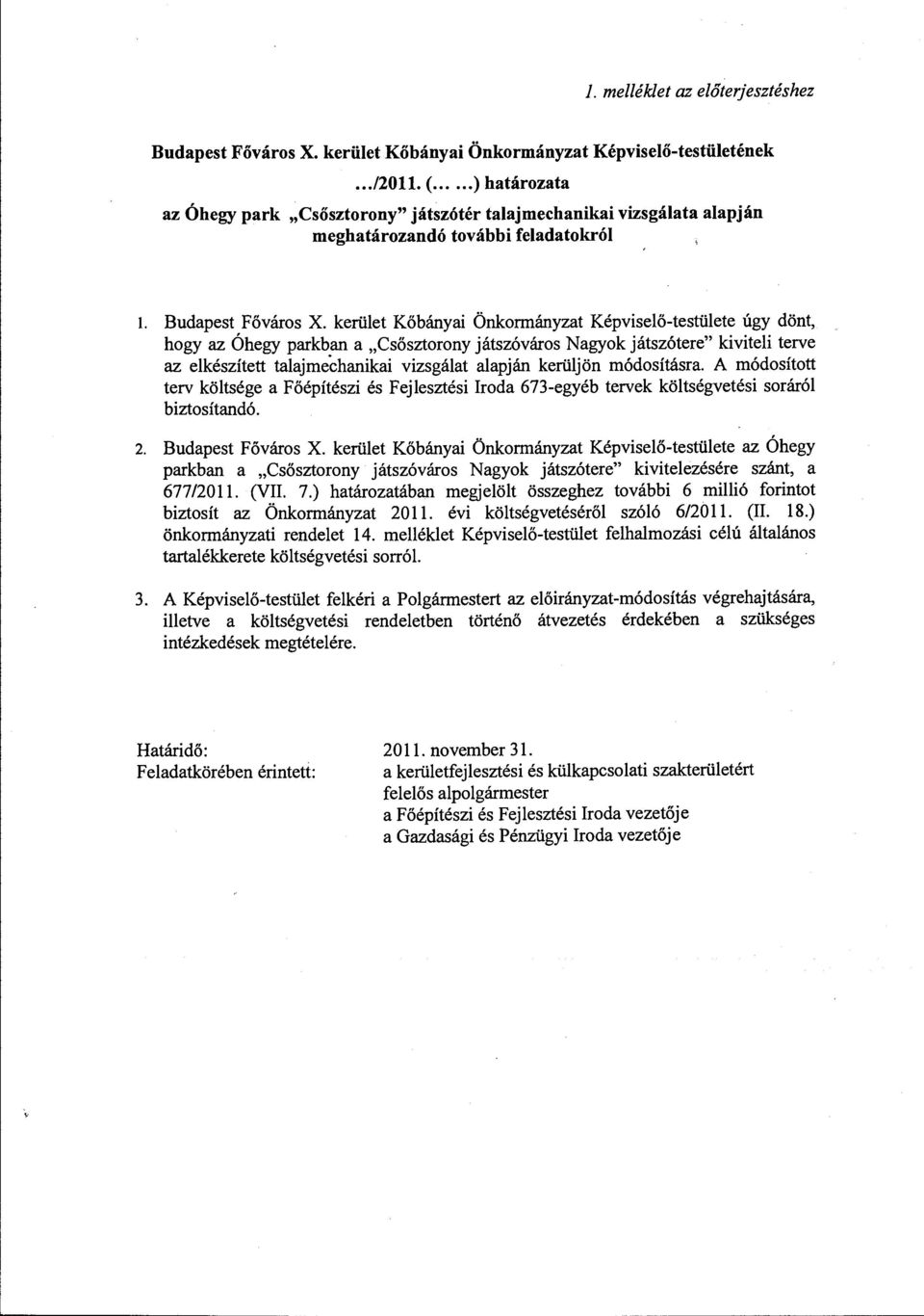 kerüet Kőbánya Önkrányzat Képvseő-testüete úgy dönt, hgy az Óhegy parkban a "Csősztrny játszóvárs Nagyk játszótere" kvte terve az ekészített taajechanka vzsgáat aapján kerüjön ódsításra.