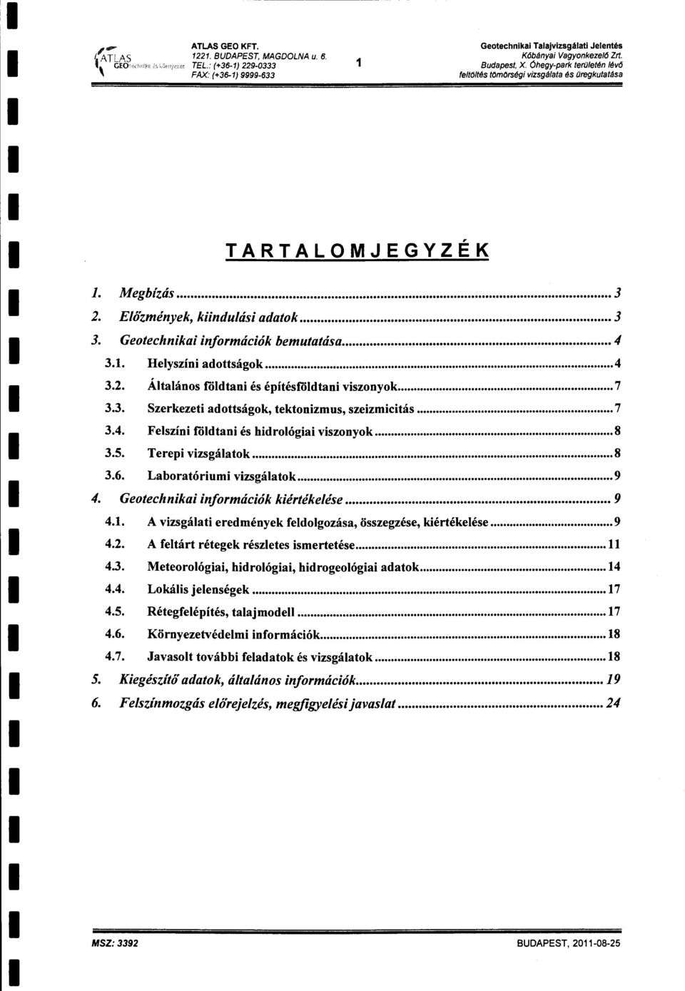 Átaáns ródtan és építésfödtan vsznyk......... 7 3.3. Szerkezet adttságk, tektnzus, szezctás............... 7 3.4. Feszín födtan és hdróga vsznyk............... 8 3.5. Terep vzsgáatk... 8 3.6.