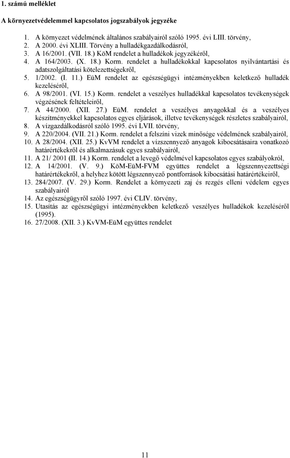 rendelet a hulladékokkal kapcsolatos nyilvántartási és adatszolgáltatási kötelezettségekrıl, 5. 1/2002. (I. 11.) EüM rendelet az egészségügyi intézményekben keletkezı hulladék kezelésérıl, 6.
