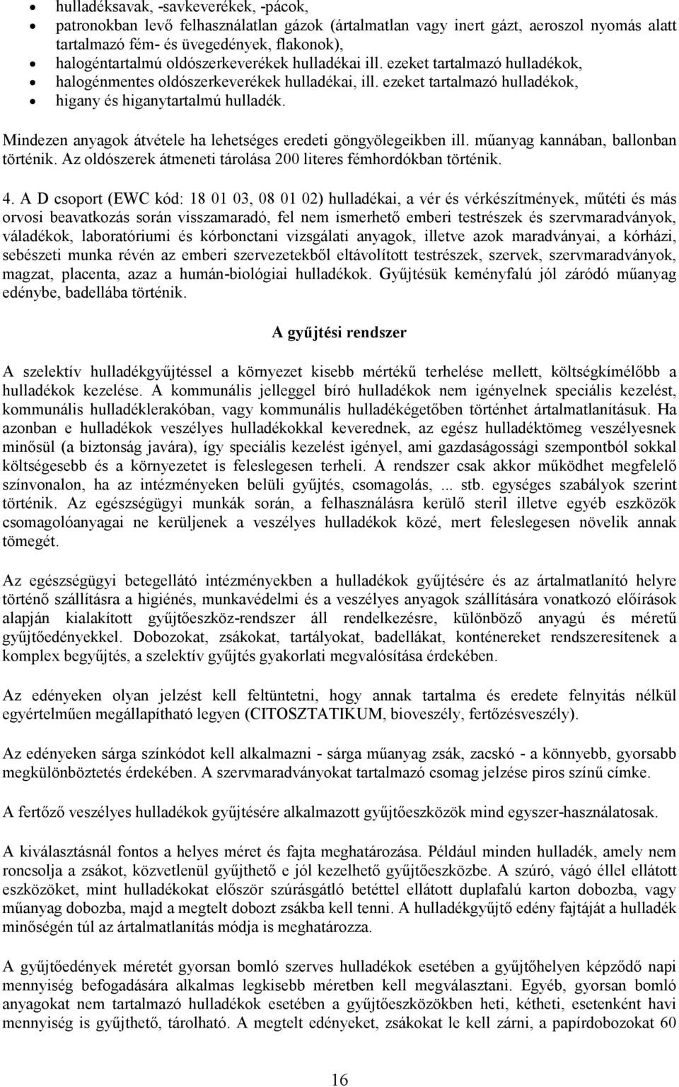 Mindezen anyagok átvétele ha lehetséges eredeti göngyölegeikben ill. mőanyag kannában, ballonban történik. Az oldószerek átmeneti tárolása 200 literes fémhordókban történik. 4.