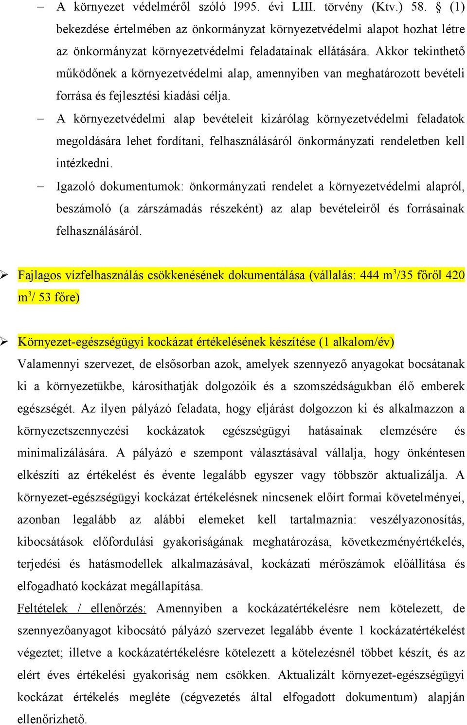 A környezetvédelmi alap bevételeit kizárólag környezetvédelmi feladatok megoldására lehet fordítani, felhasználásáról önkormányzati rendeletben kell intézkedni.