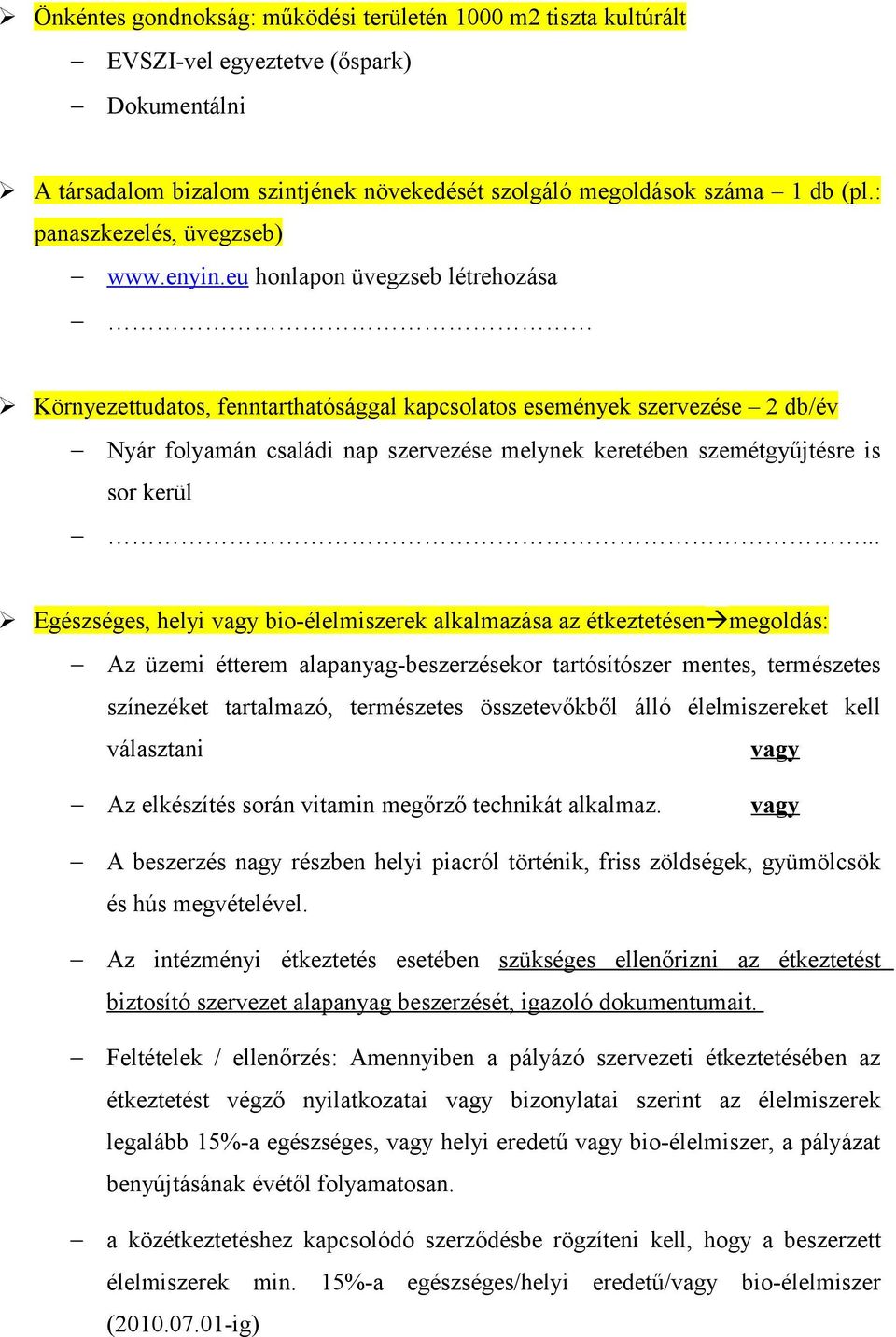 eu honlapon üvegzseb létrehozása Környezettudatos, fenntarthatósággal kapcsolatos események szervezése 2 db/év Nyár folyamán családi nap szervezése melynek keretében szemétgyűjtésre is sor kerül.