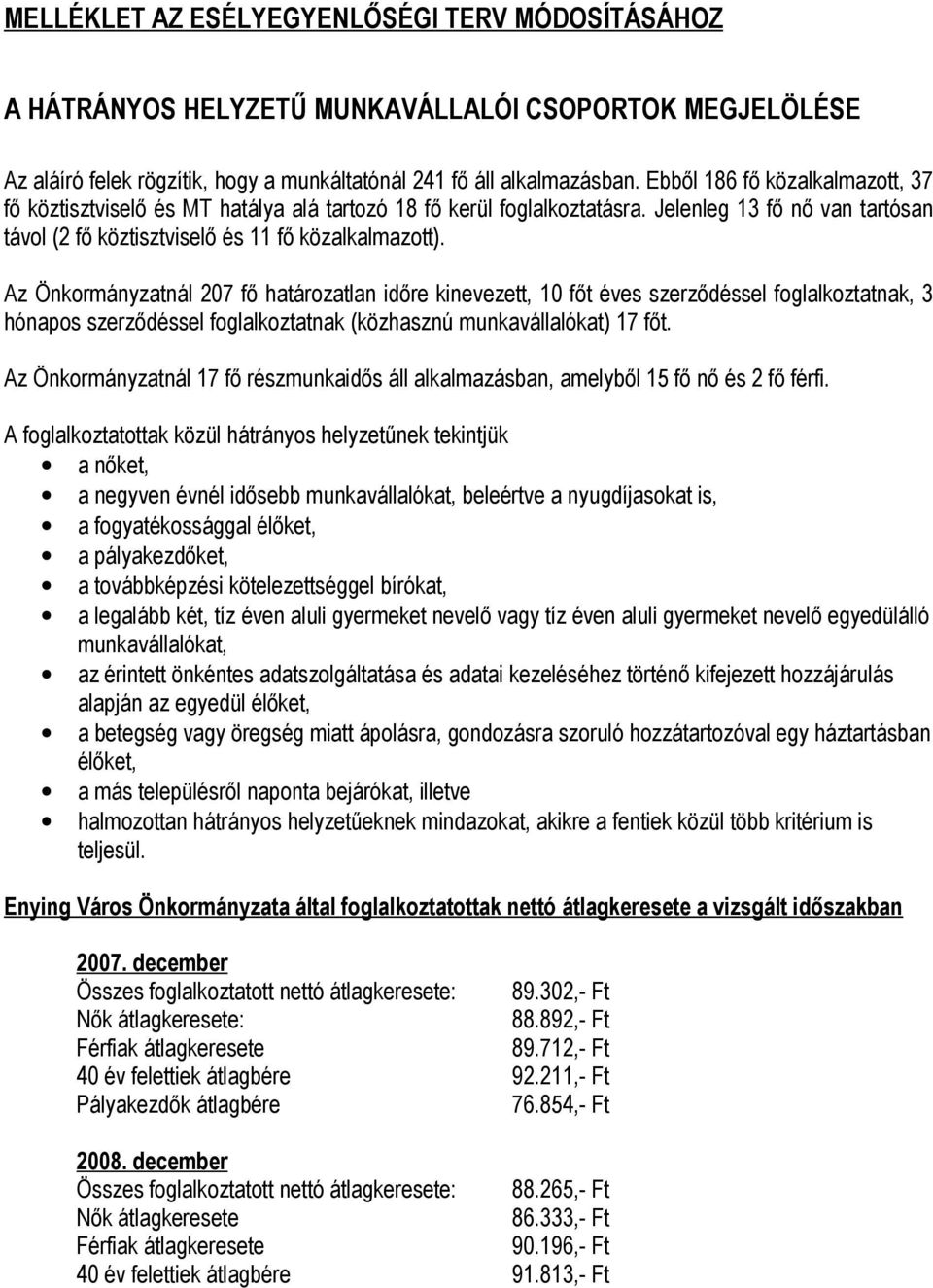 Az Önkormányzatnál 207 fő határozatlan időre kinevezett, 10 főt éves szerződéssel foglalkoztatnak, 3 hónapos szerződéssel foglalkoztatnak (közhasznú munkavállalókat) 17 főt.