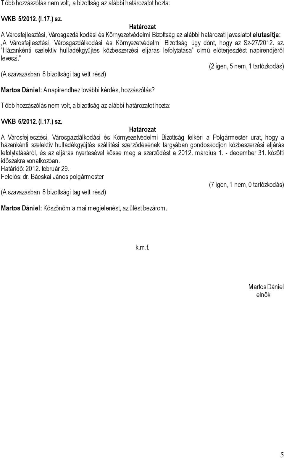 Sz-27/2012. sz. Házankénti szelektív hulladékgyűjtés közbeszerzési eljárás lefolytatása című előterjesztést napirendjéről leveszi.