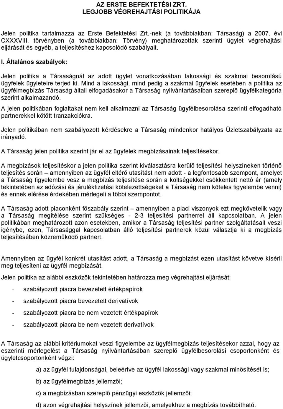 Általános szabályok: Jelen politika a Társaságnál az adott ügylet vonatkozásában lakossági és szakmai besorolású ügyfelek ügyleteire terjed ki.