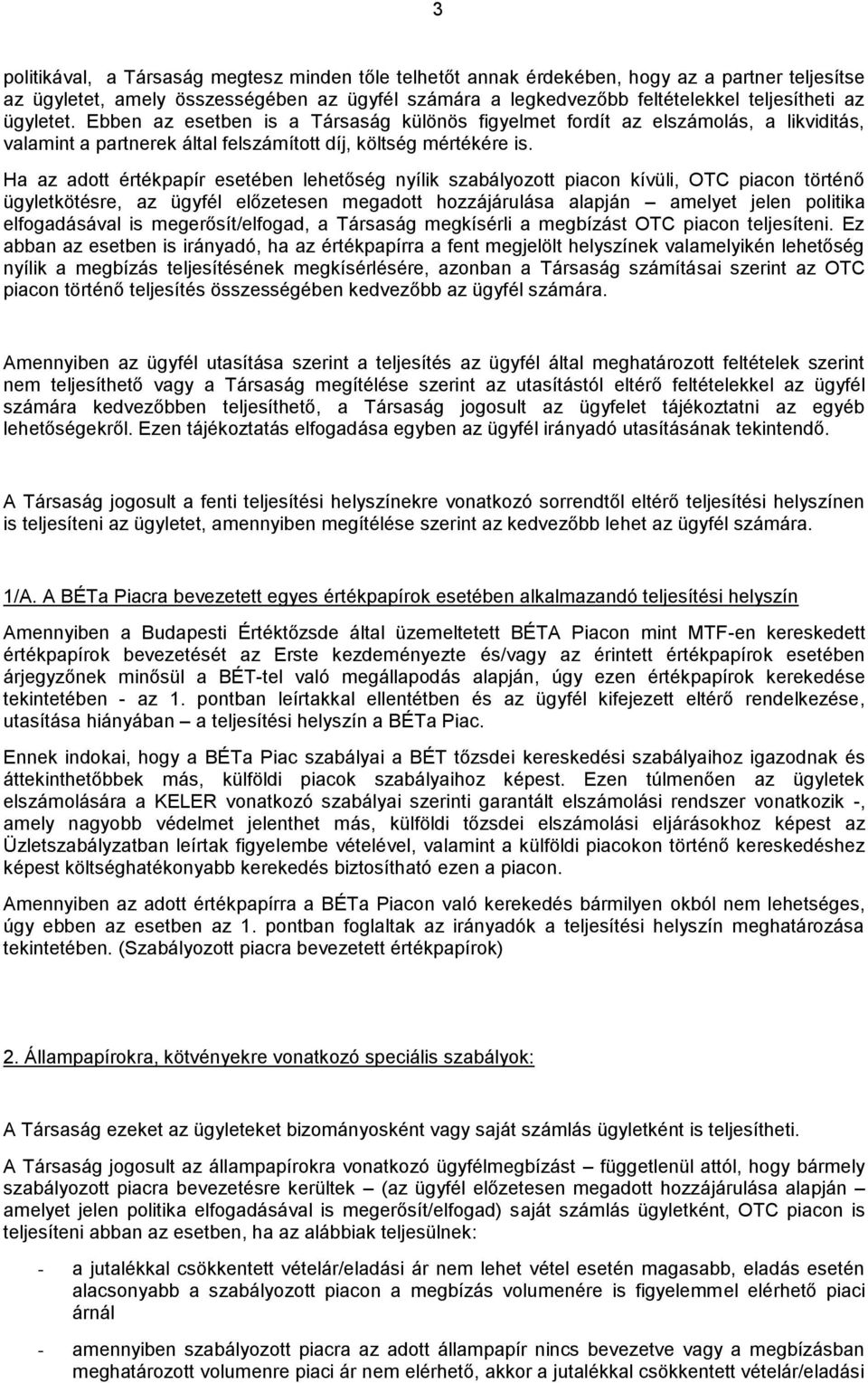 Ha az adott értékpapír esetében lehetőség nyílik szabályozott piacon kívüli, OTC piacon történő ügyletkötésre, az ügyfél előzetesen megadott hozzájárulása alapján amelyet jelen politika elfogadásával